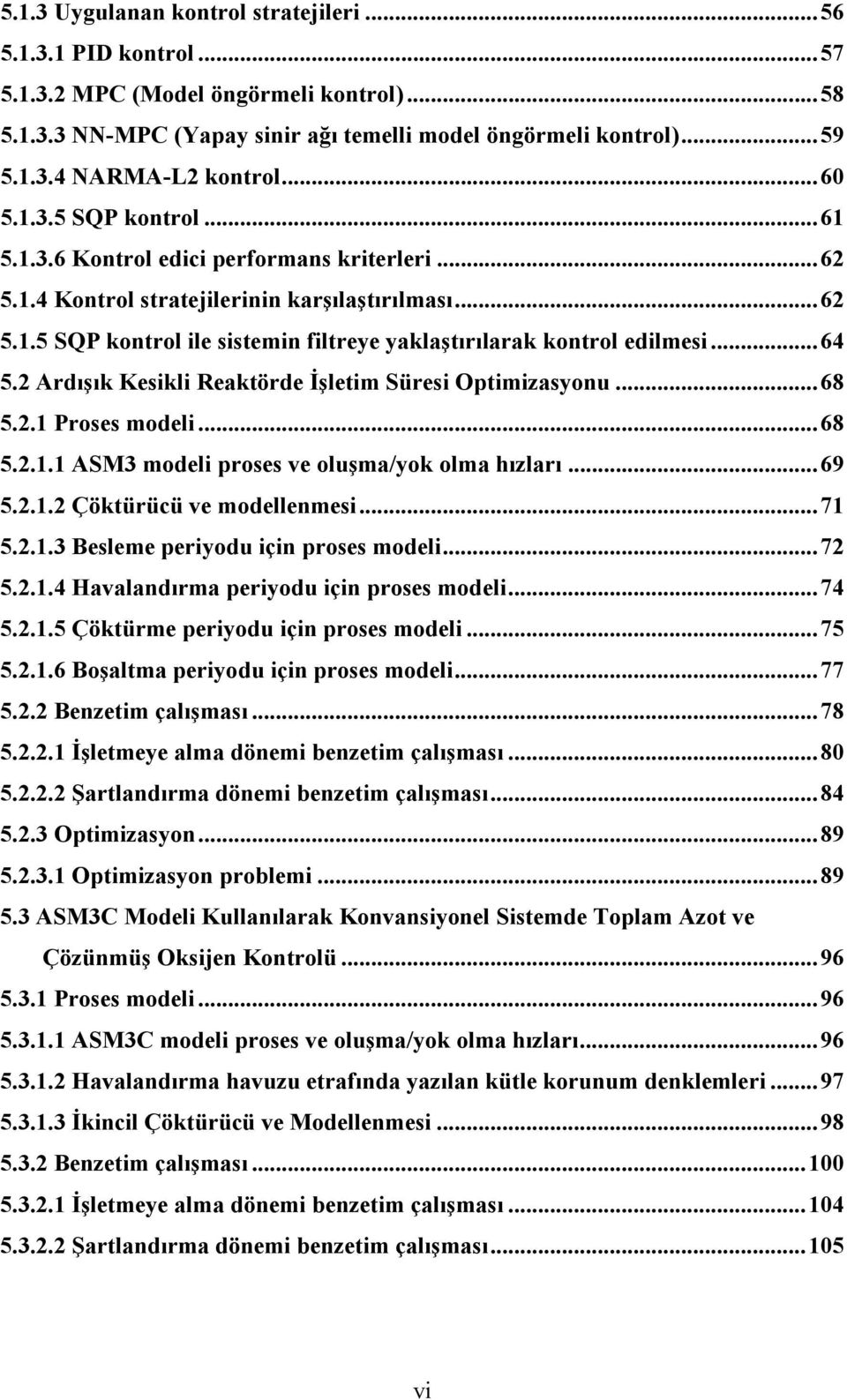 .. 64 5.2 Ardışık Kesikli Reaktörde İşletim Süresi Optimizasyonu... 68 5.2.1 Proses modeli... 68 5.2.1.1 ASM3 modeli proses ve oluşma/yok olma hızları... 69 5.2.1.2 Çöktürücü ve modellenmesi... 71 5.