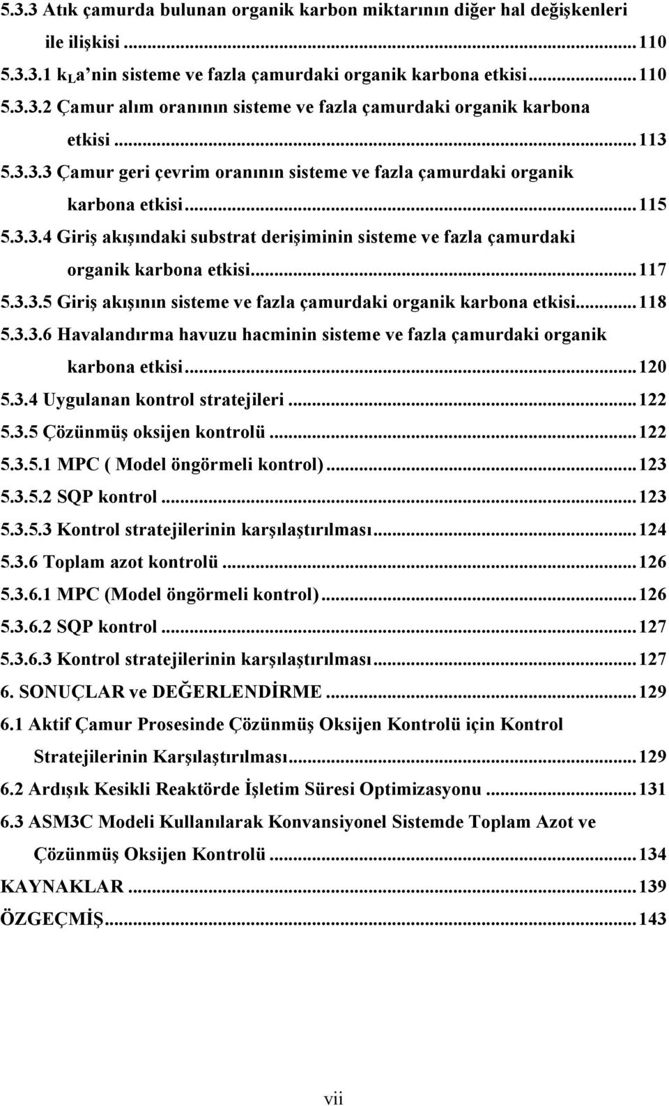 .. 117 5.3.3.5 Giriş akışının sisteme ve fazla çamurdaki organik karbona etkisi... 118 5.3.3.6 Havalandırma havuzu hacminin sisteme ve fazla çamurdaki organik karbona etkisi... 120 5.3.4 Uygulanan kontrol stratejileri.