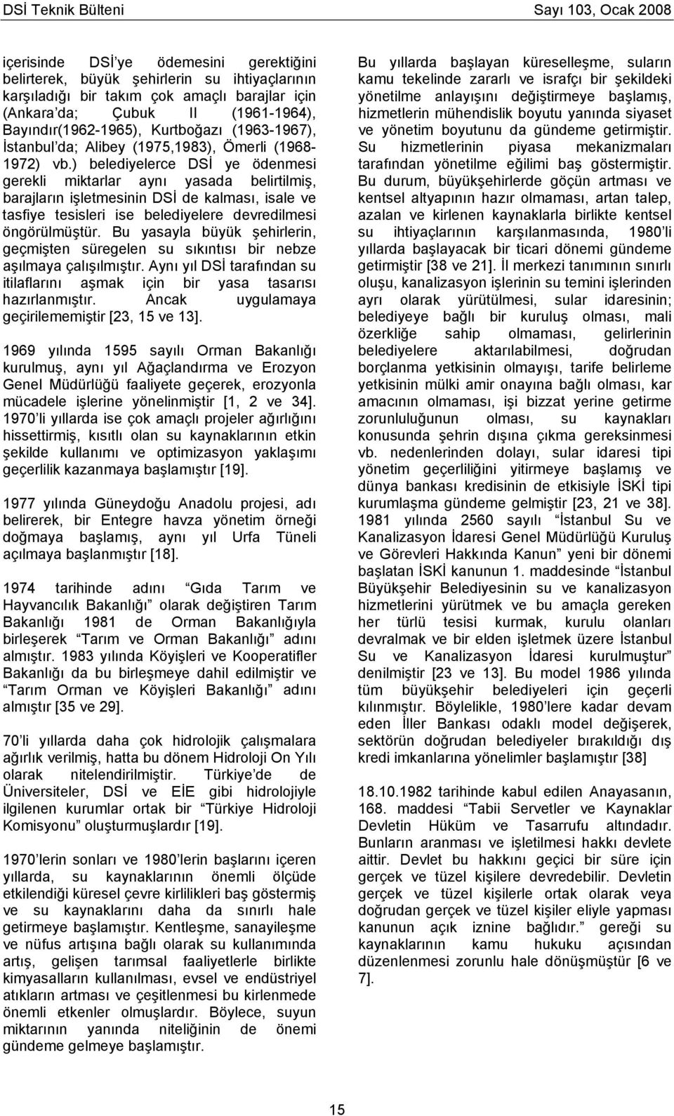 ) belediyelerce DSİ ye ödenmesi gerekli miktarlar aynı yasada belirtilmiş, barajların işletmesinin DSİ de kalması, isale ve tasfiye tesisleri ise belediyelere devredilmesi öngörülmüştür.