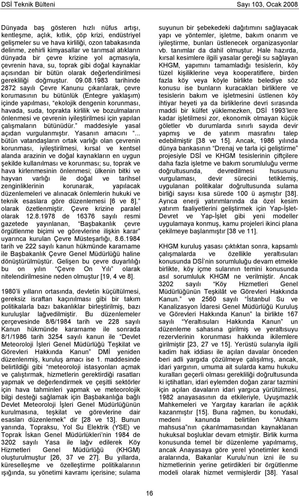 1983 tarihinde 2872 sayılı Çevre Kanunu çıkarılarak, çevre korumasının bu bütünlük (Entegre yaklaşım) içinde yapılması, ekolojik dengenin korunması, havada, suda, toprakta kirlilik ve bozulmaların