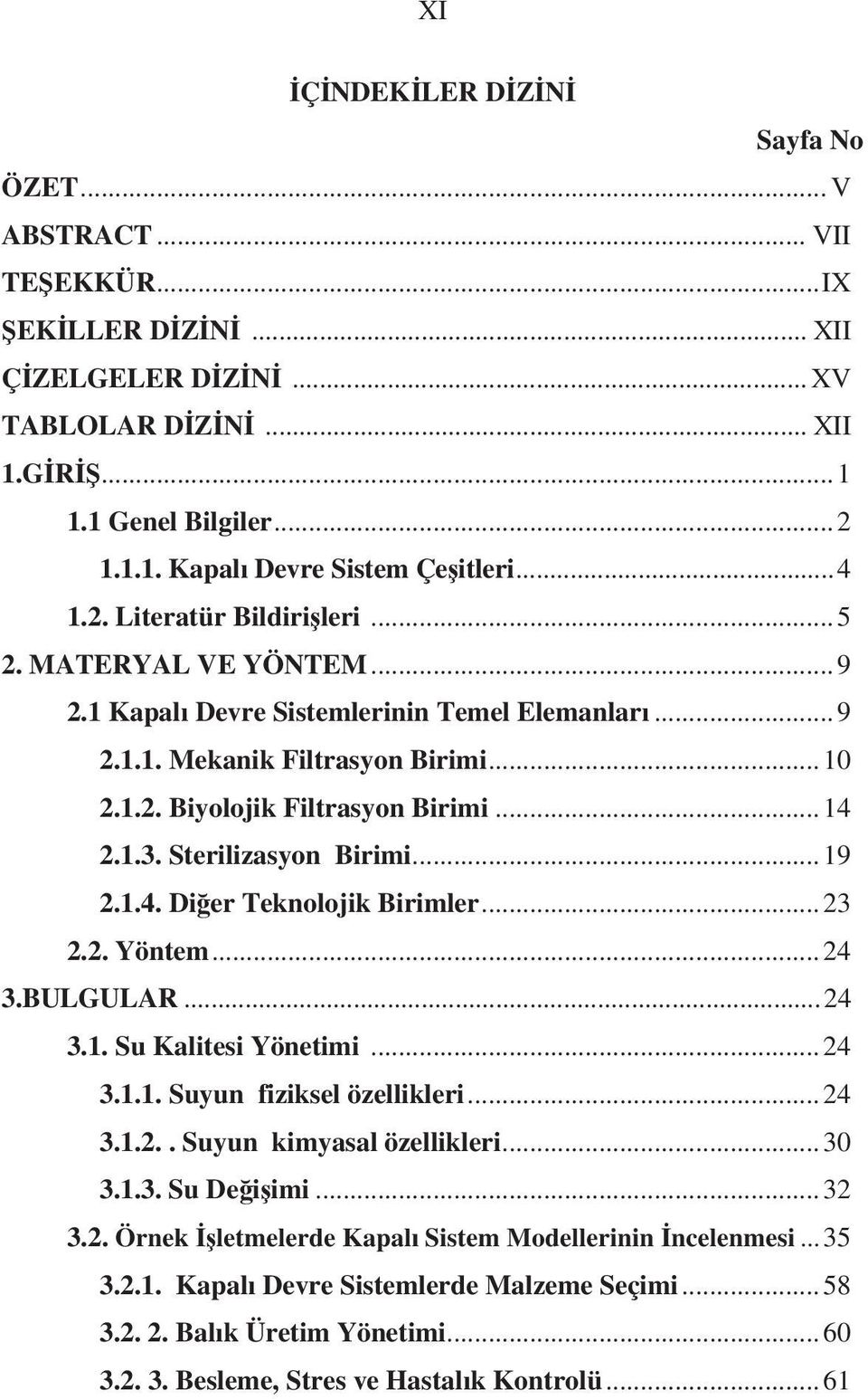 Sterilizasyon Birimi...19 2.1.4. Di er Teknolojik Birimler...23 2.2. Yöntem...24 3.BULGULAR...24 3.1. Su Kalitesi Yönetimi...24 3.1.1. Suyun fiziksel özellikleri...24 3.1.2.. Suyun kimyasal özellikleri.