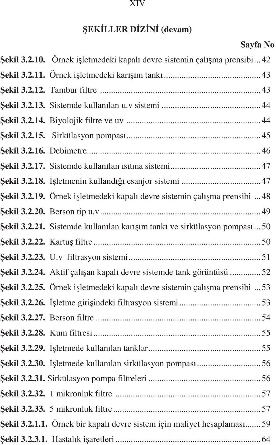 .. 47 ekil 3.2.18. letmenin kulland esanjor sistemi...47 ekil 3.2.19. Örnek i letmedeki kapal devre sistemin çal ma prensibi...48 ekil 3.2.20. Berson tip u.v...49 ekil 3.2.21.