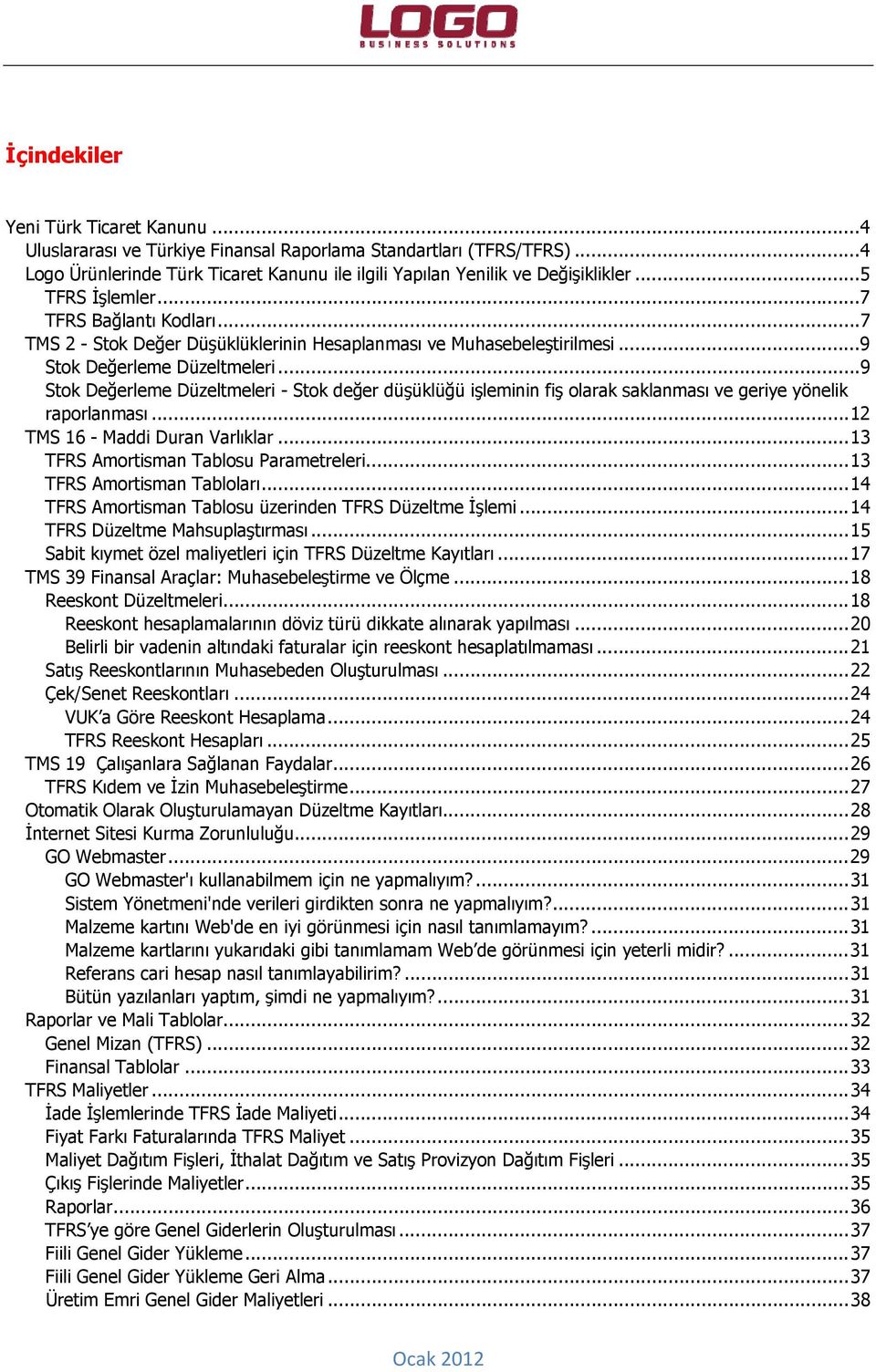 ..9 Stok Değerleme Düzeltmeleri - Stok değer düşüklüğü işleminin fiş olarak saklanması ve geriye yönelik raporlanması...12 TMS 16 - Maddi Duran Varlıklar...13 TFRS Amortisman Tablosu Parametreleri.