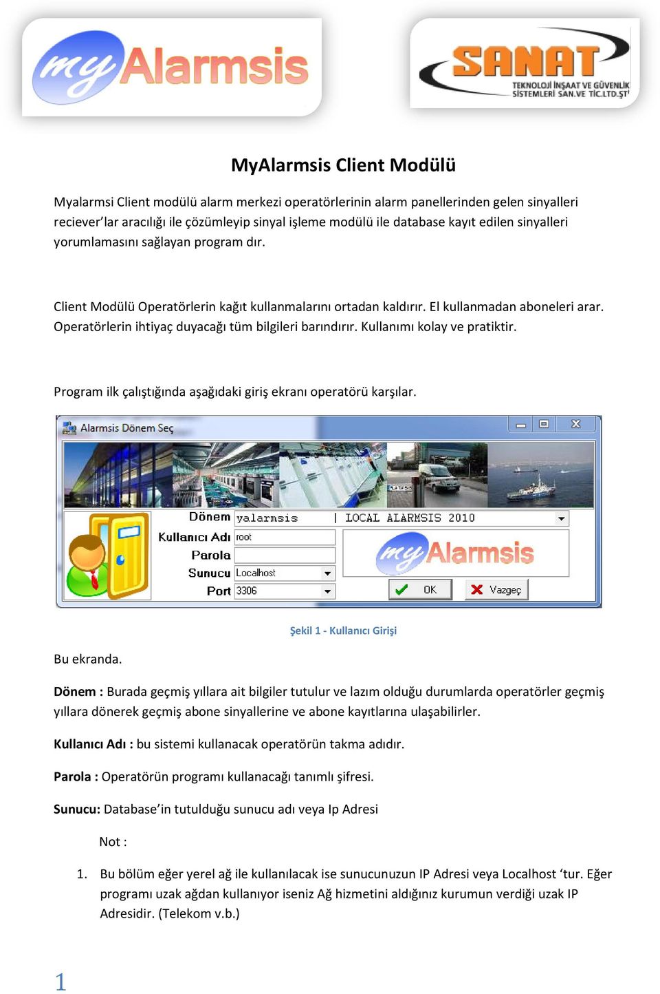 Operatörlerin ihtiyaç duyacağı tüm bilgileri barındırır. Kullanımı kolay ve pratiktir. Program ilk çalıştığında aşağıdaki giriş ekranı operatörü karşılar. Şekil 1 - Kullanıcı Girişi Bu ekranda.