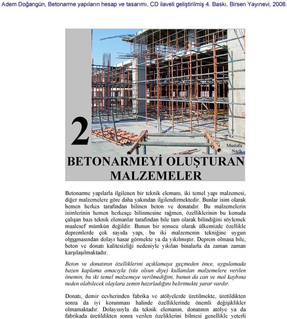 Bu malzemelerin isimlerinin hemen herkesçe bilinmesine rağmen, özelliklerinin bu konuda çalışan bazı teknik elemanlar tarafından bile tam olarak bilindiğini söylemek maalesef mümkün değildir.