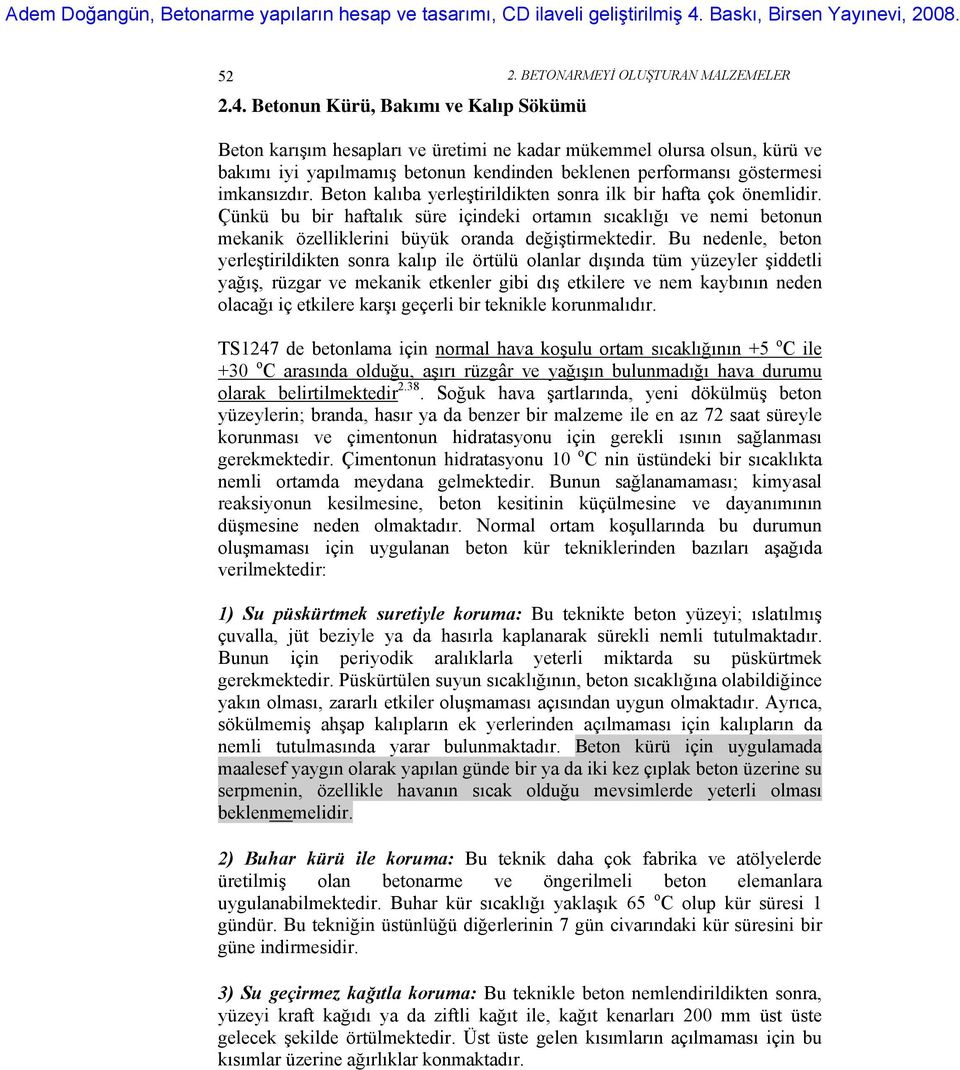 Beton kalıba yerleştirildikten sonra ilk bir hafta çok önemlidir. Çünkü bu bir haftalık süre içindeki ortamın sıcaklığı ve nemi betonun mekanik özelliklerini büyük oranda değiştirmektedir.