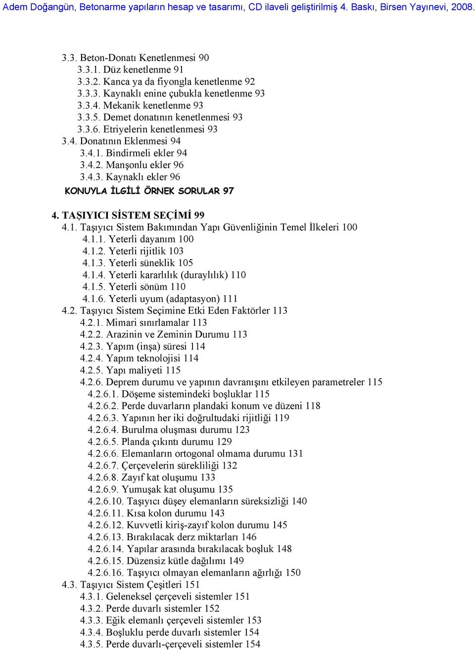 TAŞIYICI SİSTEM SEÇİMİ 99 4.1. Taşıyıcı Sistem Bakımından Yapı Güvenliğinin Temel İlkeleri 100 4.1.1. Yeterli dayanım 100 4.1.2. Yeterli rijitlik 103 4.1.3. Yeterli süneklik 105 4.1.4. Yeterli kararlılık (duraylılık) 110 4.