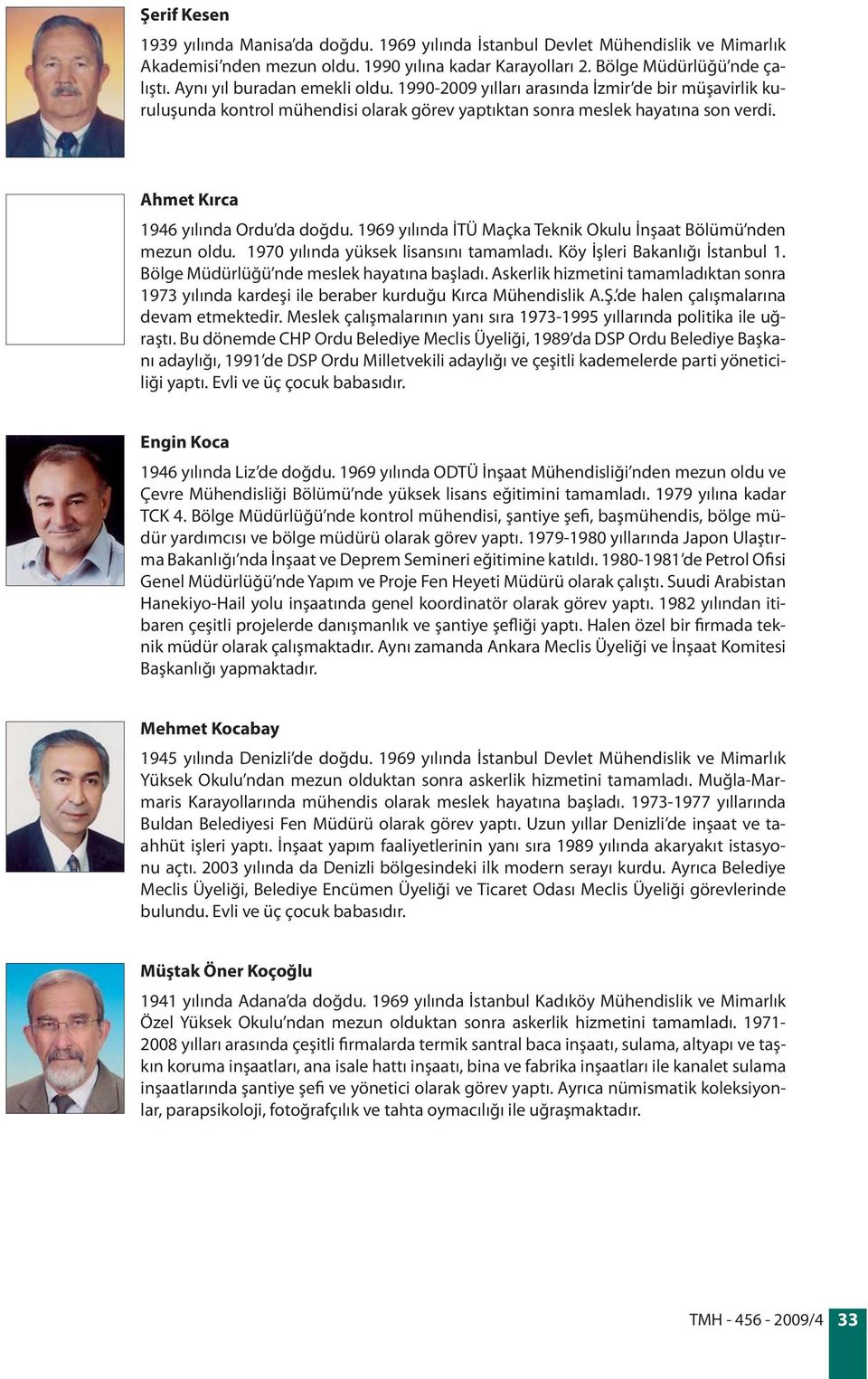 Ahmet Kırca 1946 yılında Ordu da doğdu. 1969 yılında İTÜ Maçka Teknik Okulu İnşaat Bölümü nden mezun oldu. 1970 yılında yüksek lisansını tamamladı. Köy İşleri Bakanlığı İstanbul 1.