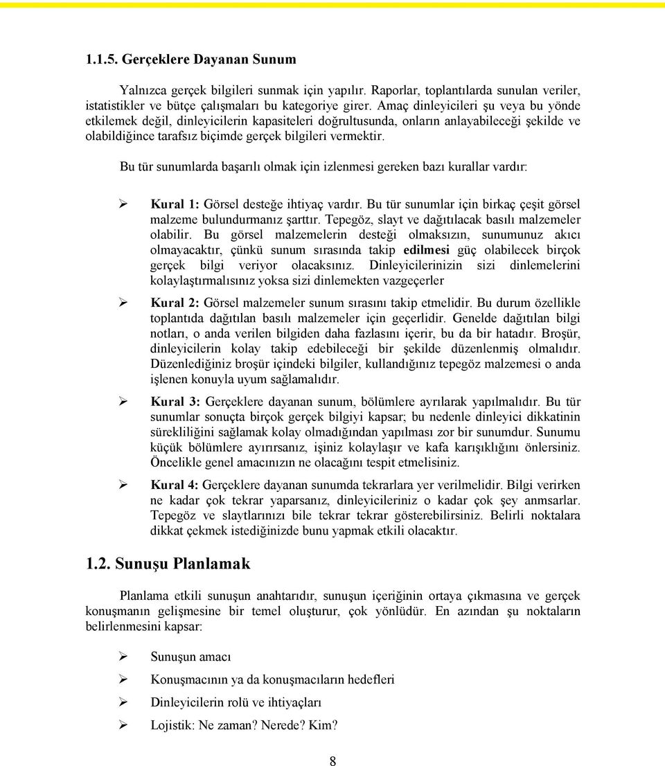 Bu tür sunumlarda başarılı olmak için izlenmesi gereken bazı kurallar vardır: Kural 1: Görsel desteğe ihtiyaç vardır. Bu tür sunumlar için birkaç çeşit görsel malzeme bulundurmanız şarttır.