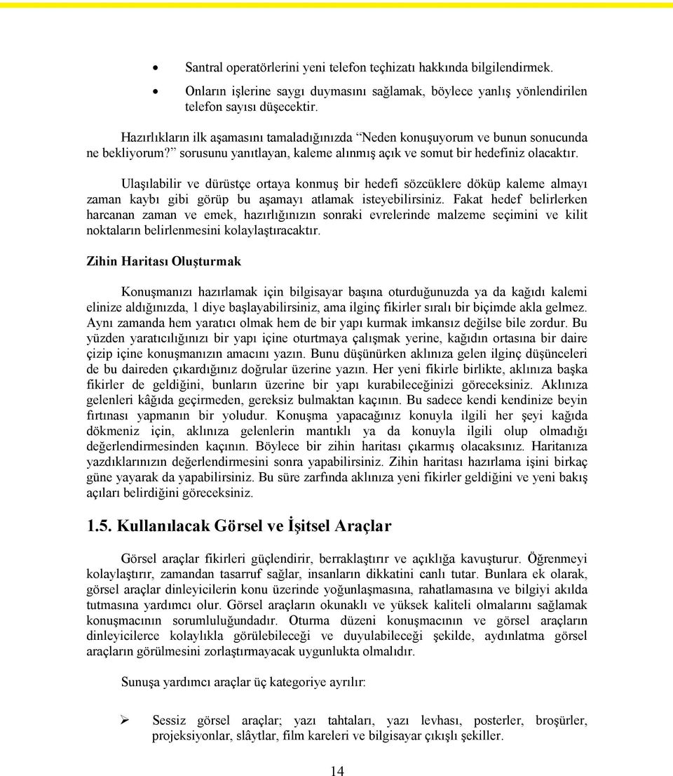 Ulaşılabilir ve dürüstçe ortaya konmuş bir hedefi sözcüklere döküp kaleme almayı zaman kaybı gibi görüp bu aşamayı atlamak isteyebilirsiniz.