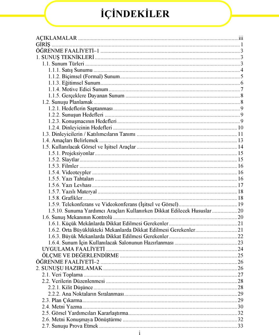 ..10 1.3. Dinleyicilerin / Katılımcıların Tanımı...11 1.4. Amaçları Belirlemek...13 1.5. Kullanılacak Görsel ve İşitsel Araçlar...14 1.5.1. Projeksiyonlar...15 1.5.2. Slaytlar...15 1.5.3. Filmler.