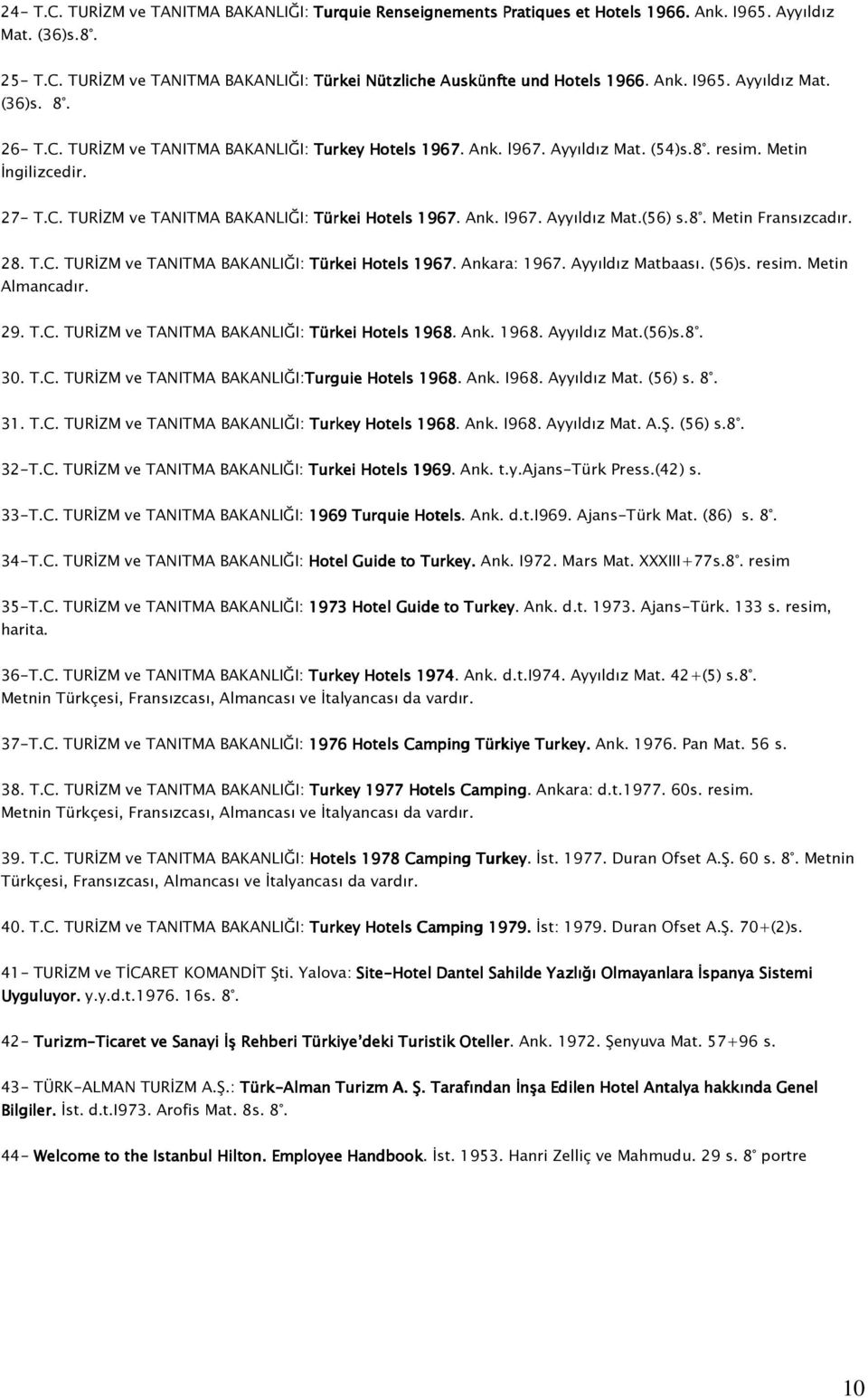 Ank. I967. Ayyıldız Mat.(56) s.8. Metin Fransızcadır. 28. T.C. TURİZM ve TANITMA BAKANLIĞI: Türkei Hotels 1967. Ankara: 1967. Ayyıldız Matbaası. (56)s. resim. Metin Almancadır. 29. T.C. TURİZM ve TANITMA BAKANLIĞI: Türkei Hotels 1968.