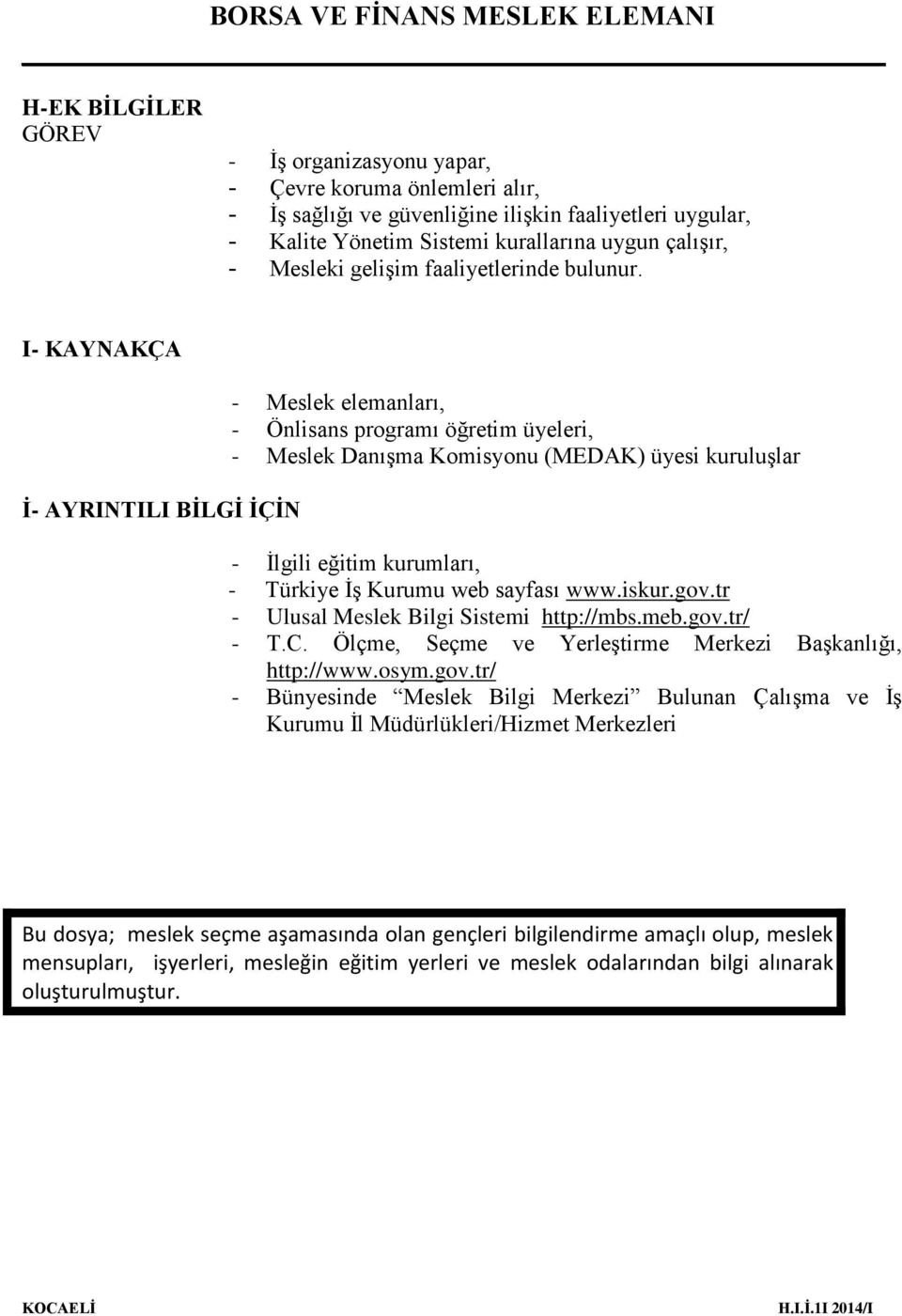 I- KAYNAKÇA İ- AYRINTILI BİLGİ İÇİN - Meslek elemanları, - Önlisans programı öğretim üyeleri, - Meslek Danışma Komisyonu (MEDAK) üyesi kuruluşlar - İlgili eğitim kurumları, - Türkiye İş Kurumu web