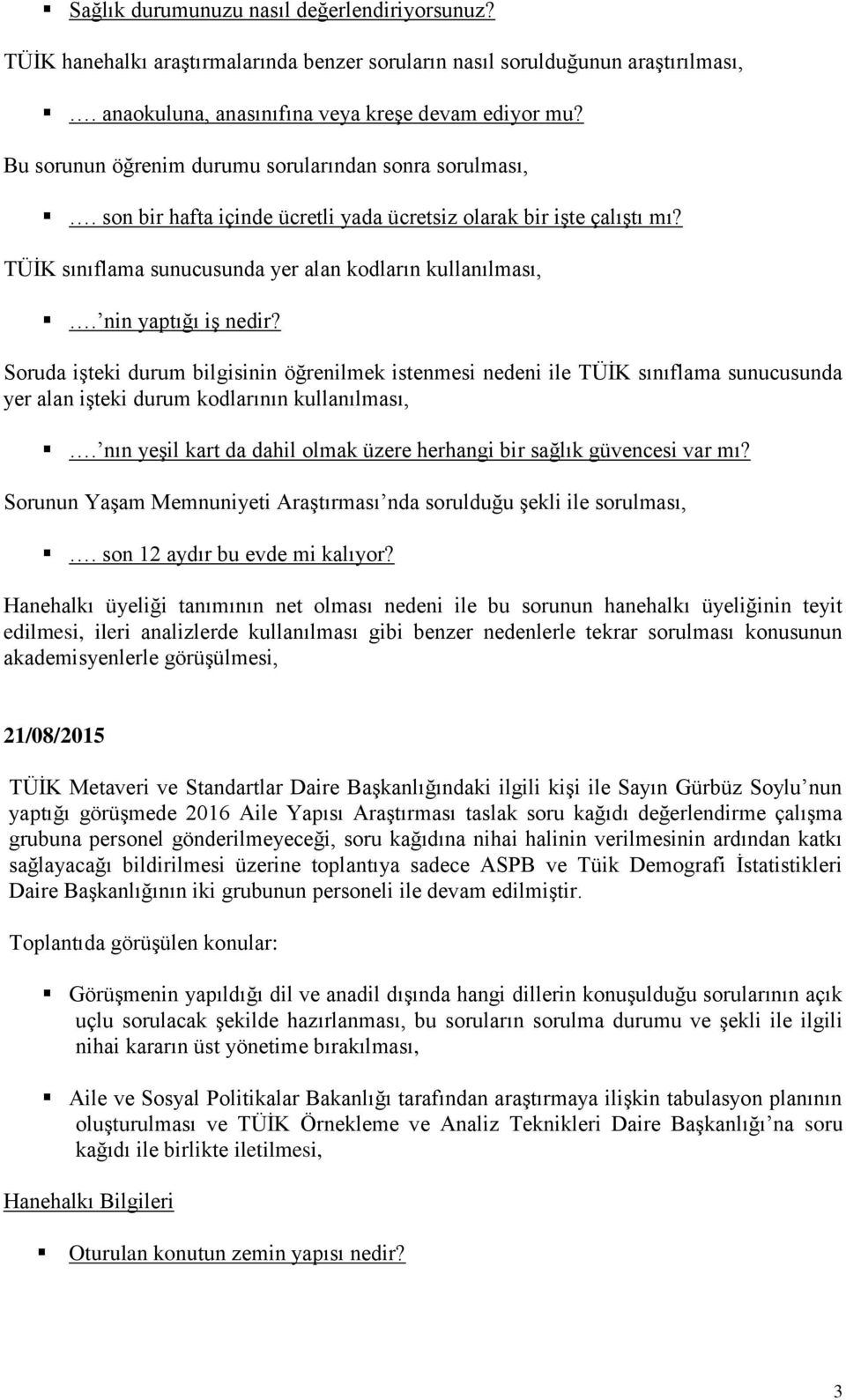 nin yaptığı iş nedir? Soruda işteki durum bilgisinin öğrenilmek istenmesi nedeni ile TÜİK sınıflama sunucusunda yer alan işteki durum kodlarının kullanılması,.