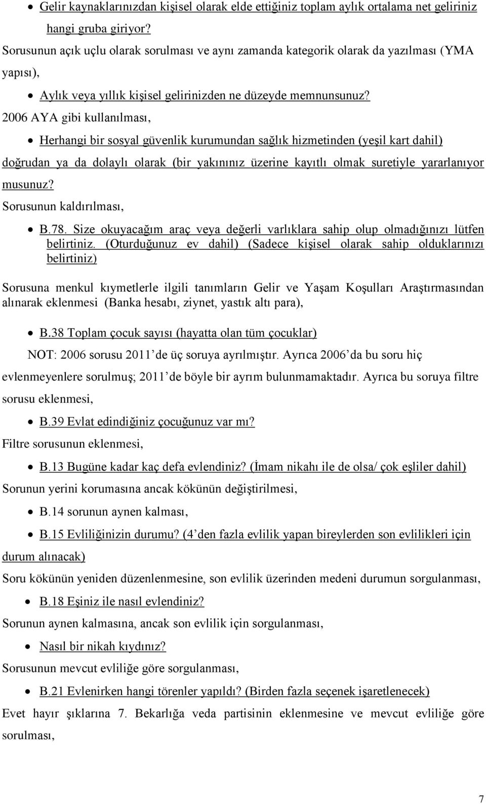 2006 AYA gibi kullanılması, Herhangi bir sosyal güvenlik kurumundan sağlık hizmetinden (yeşil kart dahil) doğrudan ya da dolaylı olarak (bir yakınınız üzerine kayıtlı olmak suretiyle yararlanıyor