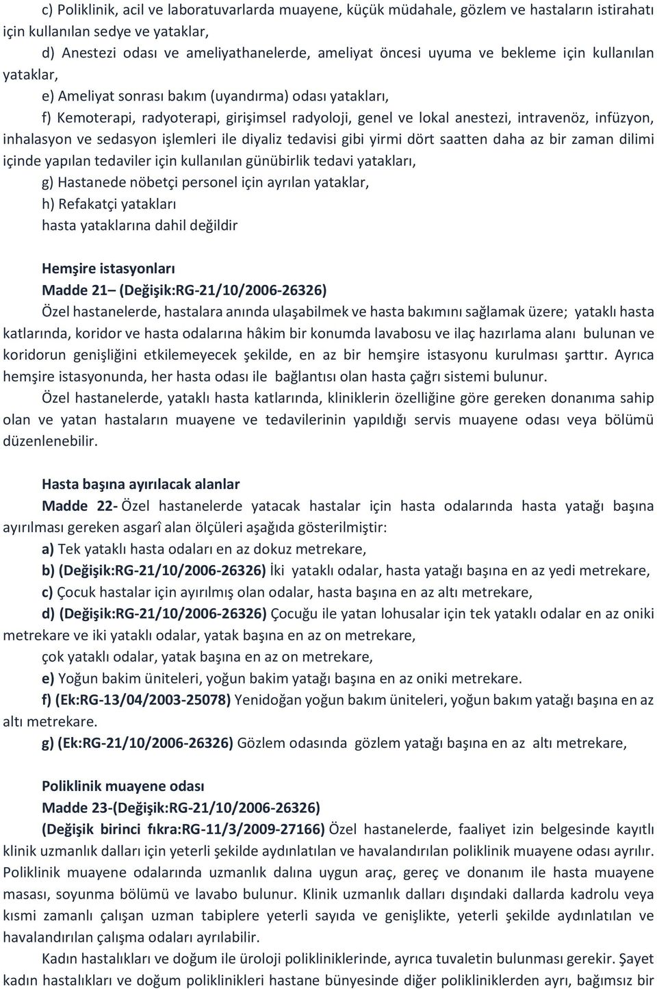 sedasyon işlemleri ile diyaliz tedavisi gibi yirmi dört saatten daha az bir zaman dilimi içinde yapılan tedaviler için kullanılan günübirlik tedavi yatakları, g) Hastanede nöbetçi personel için