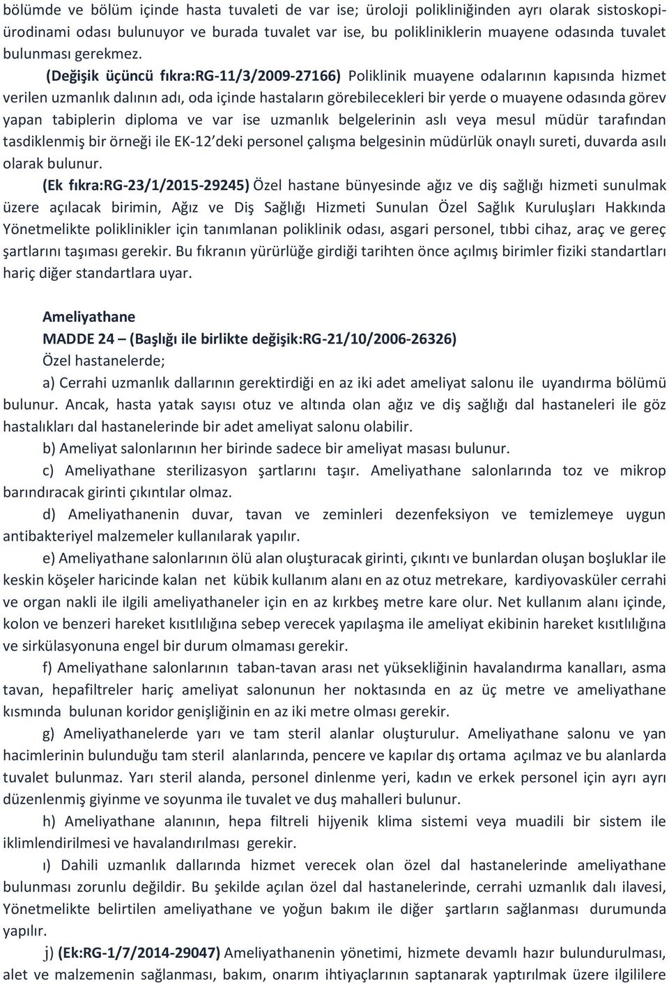 (Değişik üçüncü fıkra:rg-11/3/2009-27166) Poliklinik muayene odalarının kapısında hizmet verilen uzmanlık dalının adı, oda içinde hastaların görebilecekleri bir yerde o muayene odasında görev yapan