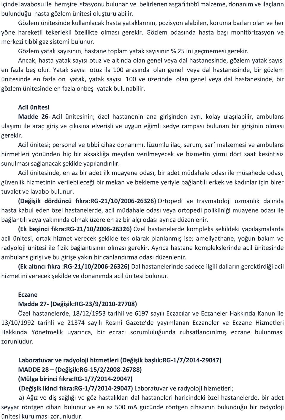 Gözlem odasında hasta başı monitörizasyon ve merkezi tıbbî gaz sistemi bulunur. Gözlem yatak sayısının, hastane toplam yatak sayısının % 25 ini geçmemesi gerekir.