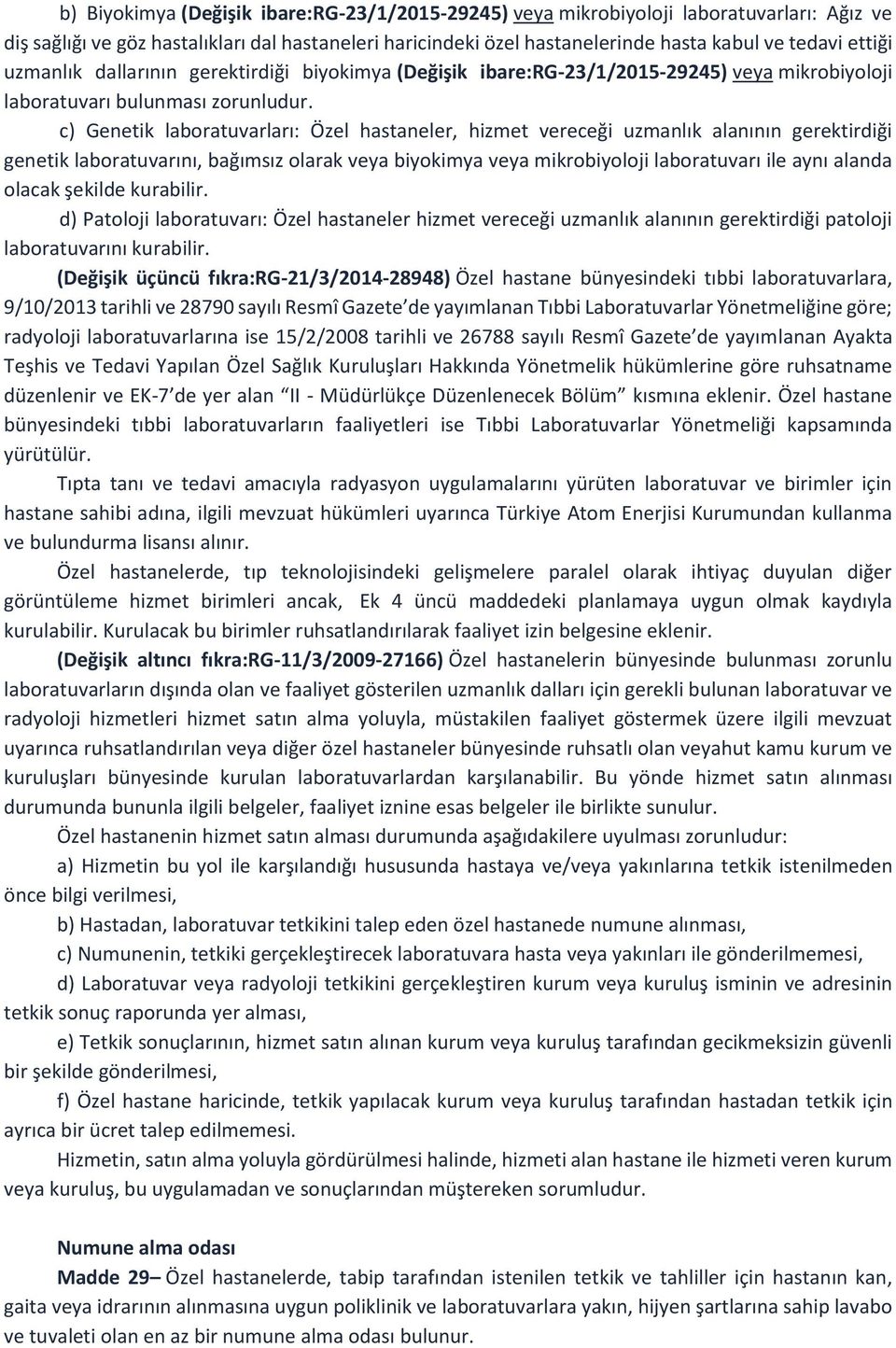 c) Genetik laboratuvarları: Özel hastaneler, hizmet vereceği uzmanlık alanının gerektirdiği genetik laboratuvarını, bağımsız olarak veya biyokimya veya mikrobiyoloji laboratuvarı ile aynı alanda