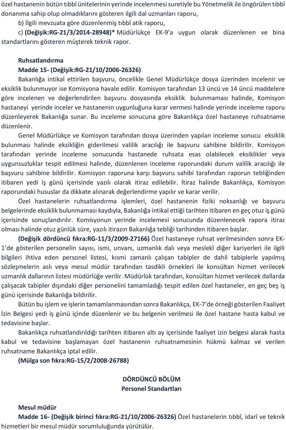 Ruhsatlandırma Madde 15- (Değişik:RG-21/10/2006-26326) Bakanlığa intikal ettirilen başvuru, öncelikle Genel Müdürlükçe dosya üzerinden incelenir ve eksiklik bulunmuyor ise Komisyona havale edilir.