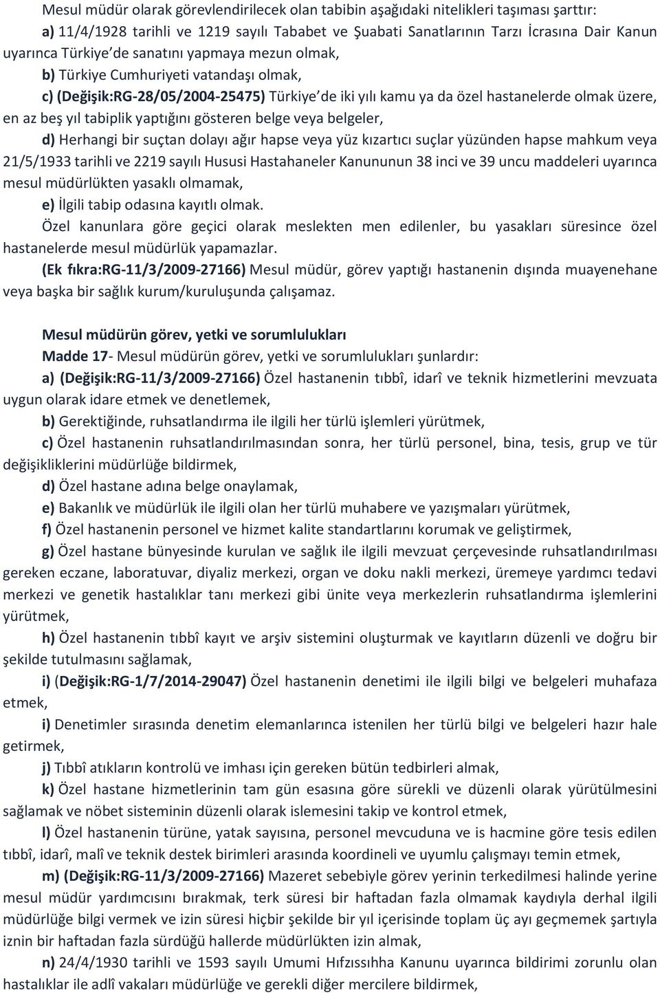 yaptığını gösteren belge veya belgeler, d) Herhangi bir suçtan dolayı ağır hapse veya yüz kızartıcı suçlar yüzünden hapse mahkum veya 21/5/1933 tarihli ve 2219 sayılı Hususi Hastahaneler Kanununun 38