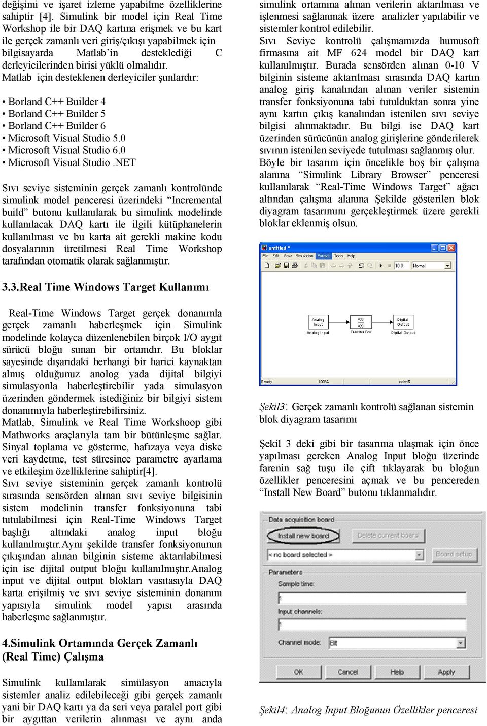 yüklü olmalıdır. Matlab için desteklenen derleyiciler şunlardır: Borland C++ Builder 4 Borland C++ Builder 5 Borland C++ Builder 6 Microsoft Visual Studio 5.0 Microsoft Visual Studio 6.