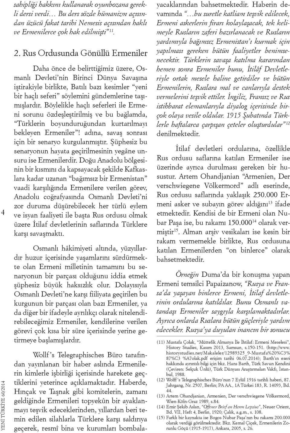 taşımışlardır. Böylelikle haçlı seferleri ile Ermeni sorunu özdeşleştirilmiş ve bu bağlamda, Türklerin boyunduruğundan kurtarılmayı bekleyen Ermeniler!