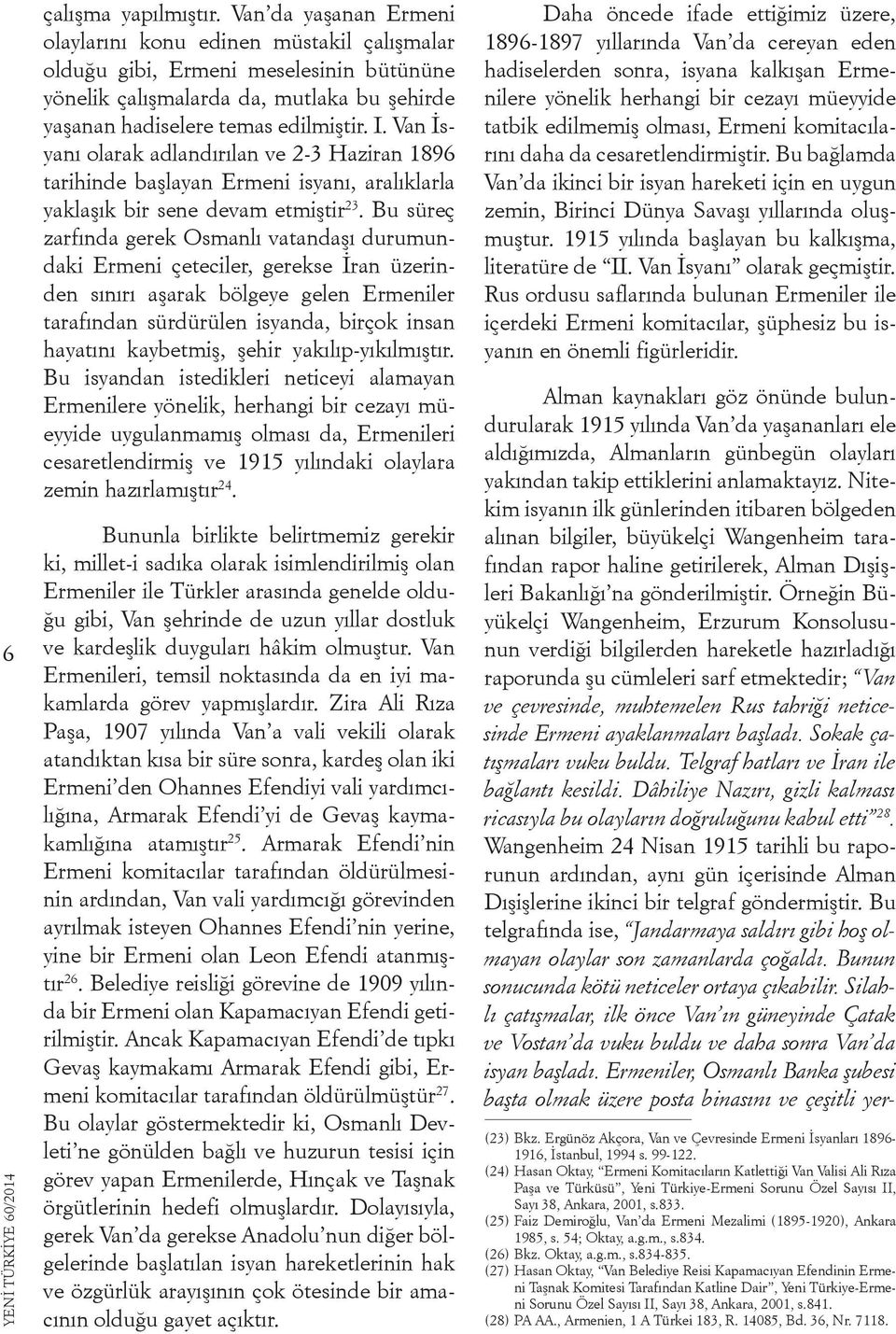 Van İsyanı olarak adlandırılan ve 2-3 Haziran 1896 tarihinde başlayan Ermeni isyanı, aralıklarla yaklaşık bir sene devam etmiştir 23.