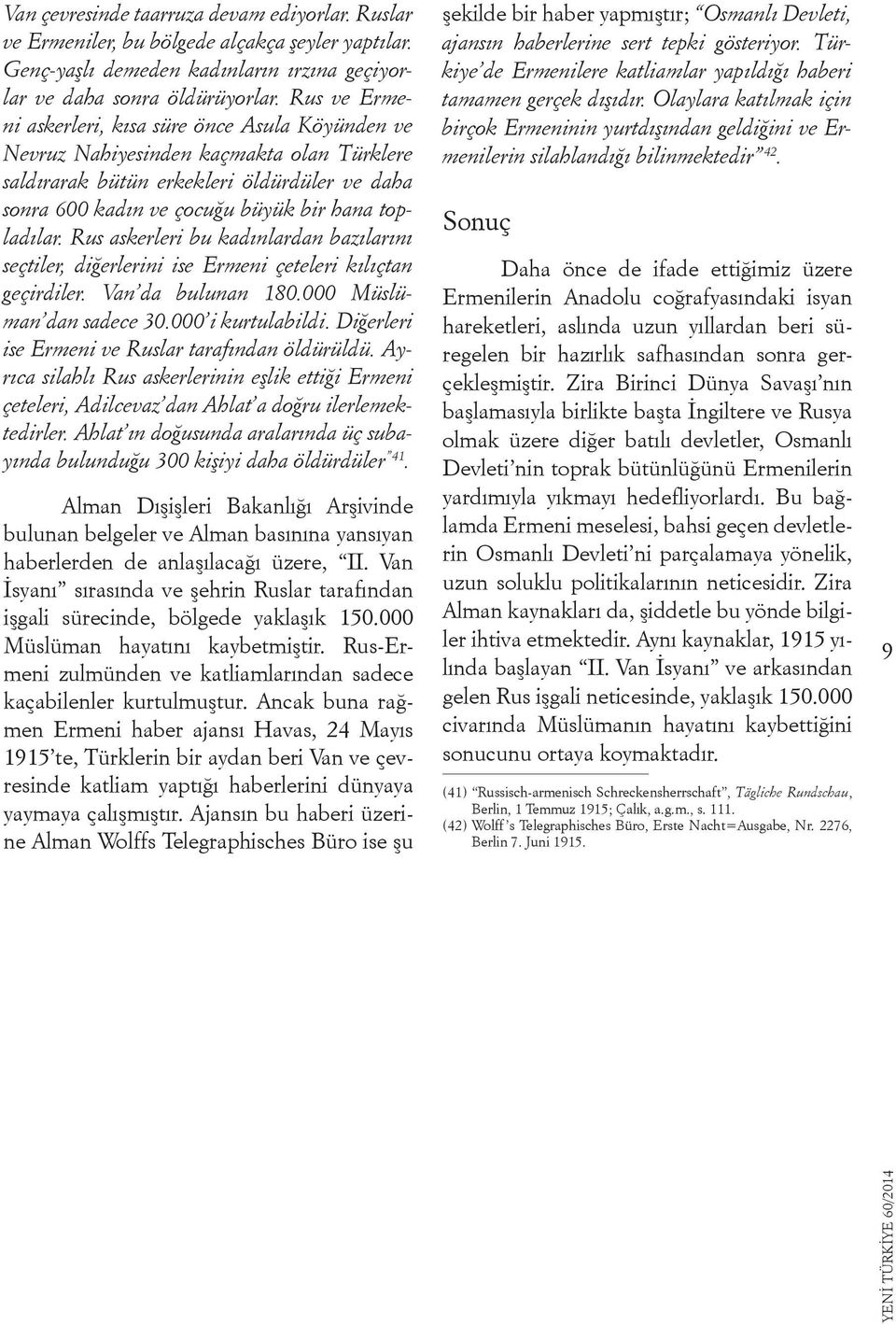 Rus askerleri bu kadınlardan bazılarını seçtiler, diğerlerini ise Ermeni çeteleri kılıçtan geçirdiler. Van da bulunan 180.000 Müslüman dan sadece 30.000 i kurtulabildi.