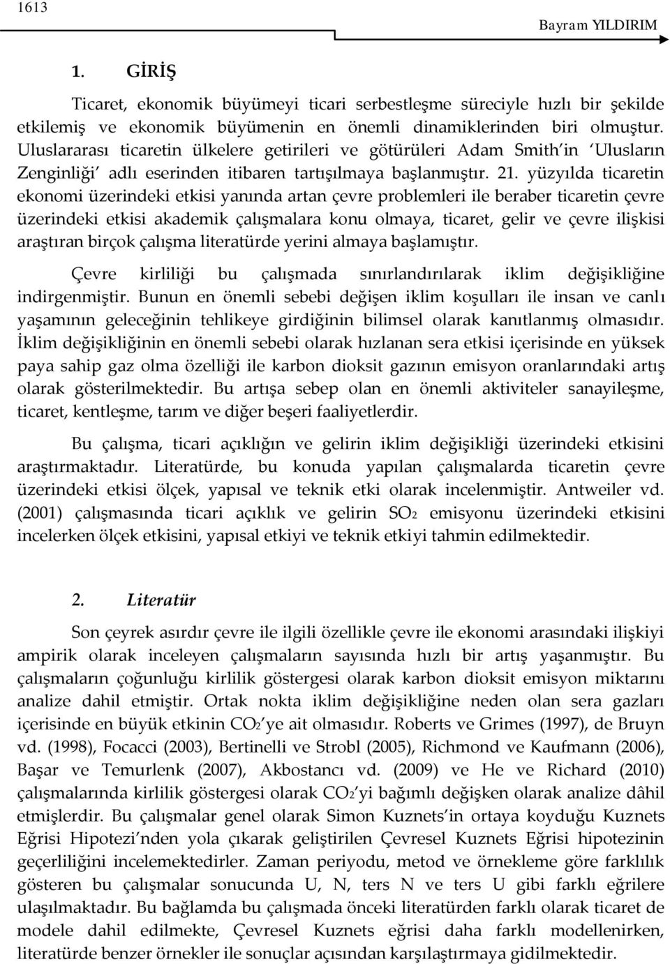 yüzyılda ticaretin ekonomi üzerindeki etkisi yanında artan çevre problemleri ile beraber ticaretin çevre üzerindeki etkisi akademik çalışmalara konu olmaya, ticaret, gelir ve çevre ilişkisi araştıran