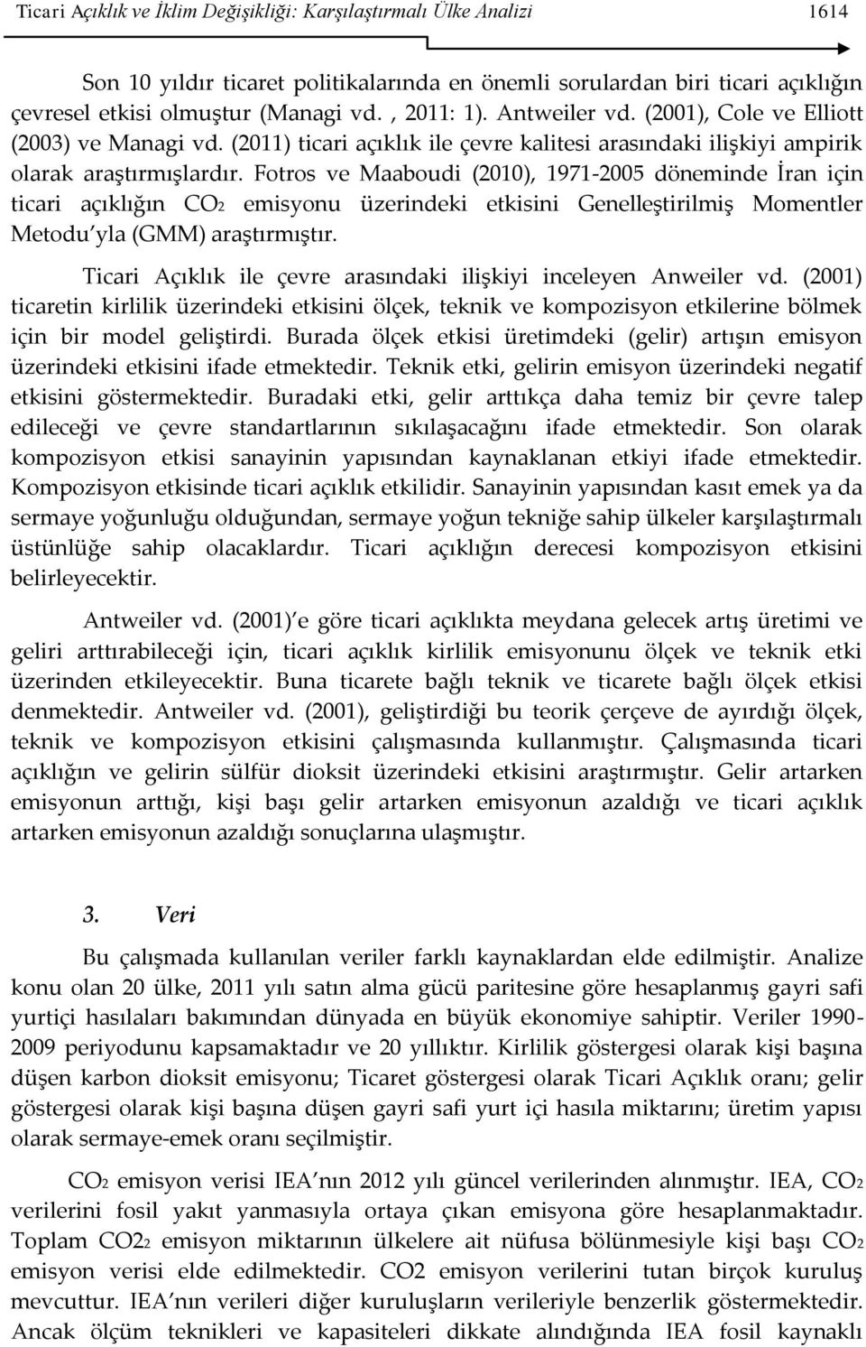 Fotros ve Maaboudi (2010), 1971-2005 döneminde İran için ticari açıklığın CO2 emisyonu üzerindeki etkisini Genelleştirilmiş Momentler Metodu yla (GMM) araştırmıştır.