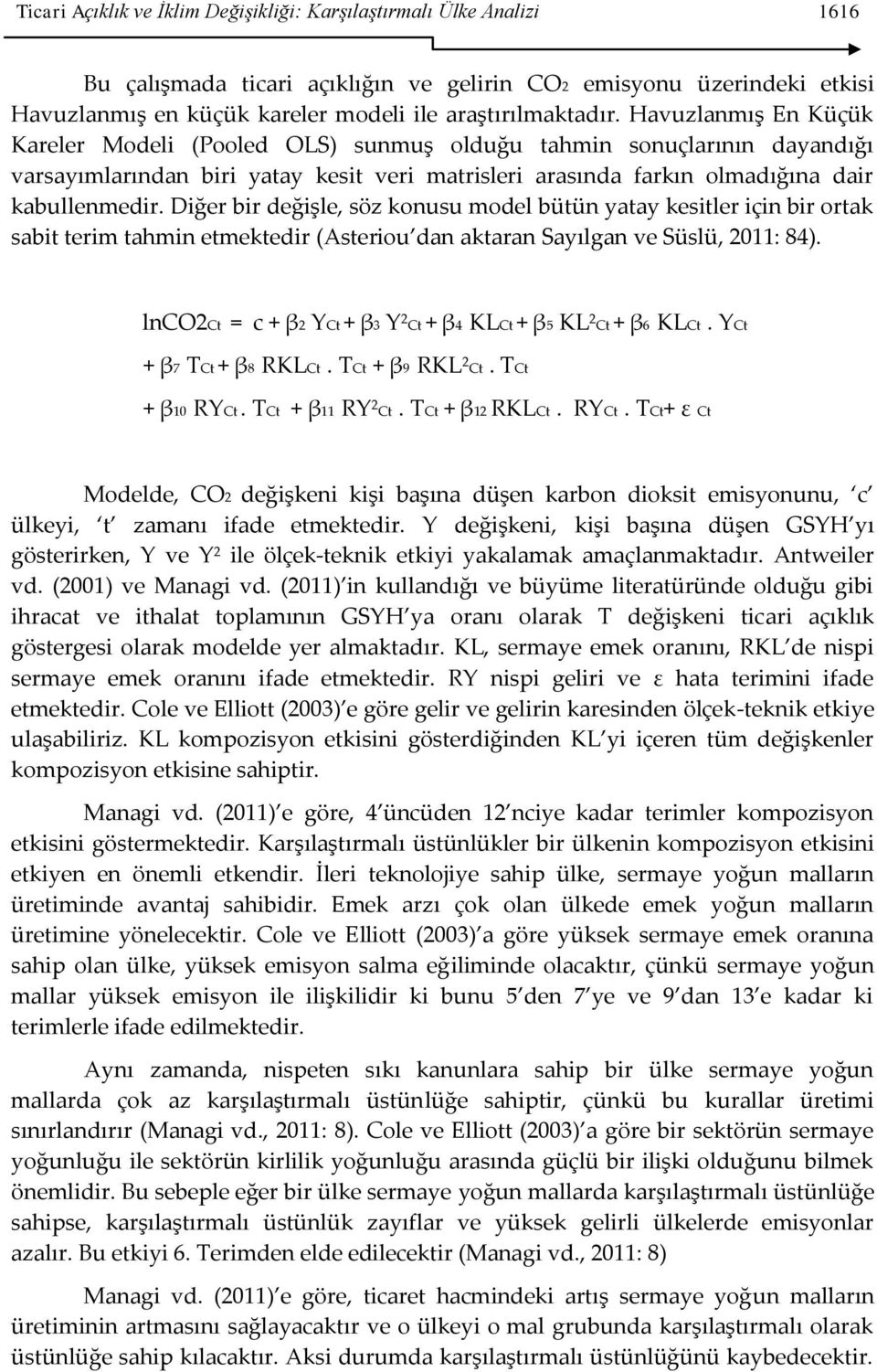 Havuzlanmış En Küçük Kareler Modeli (Pooled OLS) sunmuş olduğu tahmin sonuçlarının dayandığı varsayımlarından biri yatay kesit veri matrisleri arasında farkın olmadığına dair kabullenmedir.