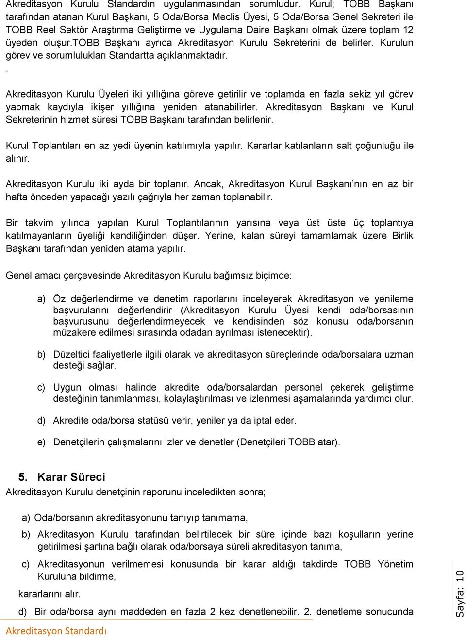 üyeden oluşur.tobb Başkanı ayrıca Akreditasyon Kurulu Sekreterini de belirler. Kurulun görev ve sorumlulukları Standartta açıklanmaktadır.