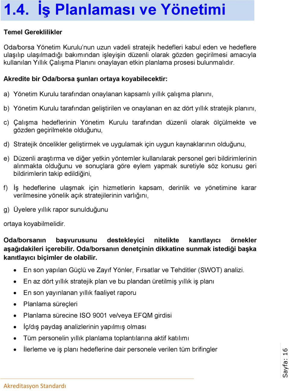 geçirilmesi amacıyla kullanılan Yıllık Çalışma Planını onaylayan etkin planlama prosesi bulunmalıdır.