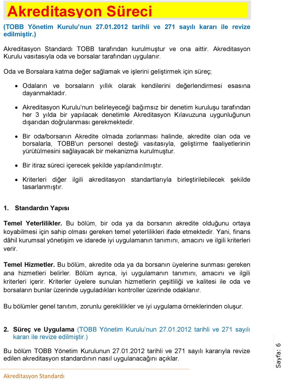 Oda ve Borsalara katma değer sağlamak ve işlerini geliştirmek için süreç; Odaların ve borsaların yıllık olarak kendilerini değerlendirmesi esasına dayanmaktadır.