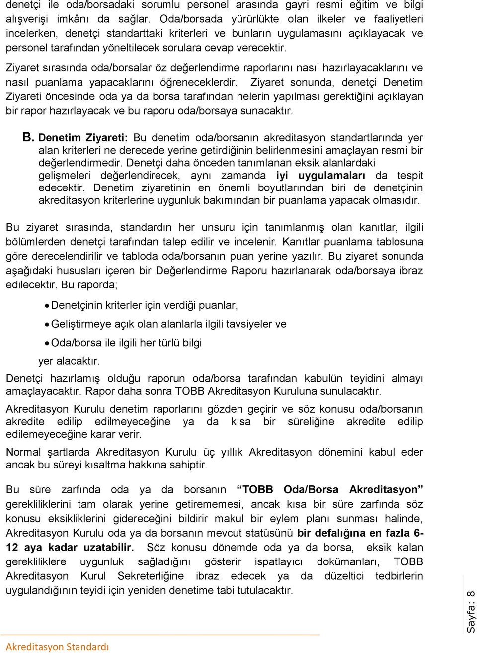 Ziyaret sırasında oda/borsalar öz değerlendirme raporlarını nasıl hazırlayacaklarını ve nasıl puanlama yapacaklarını öğreneceklerdir.