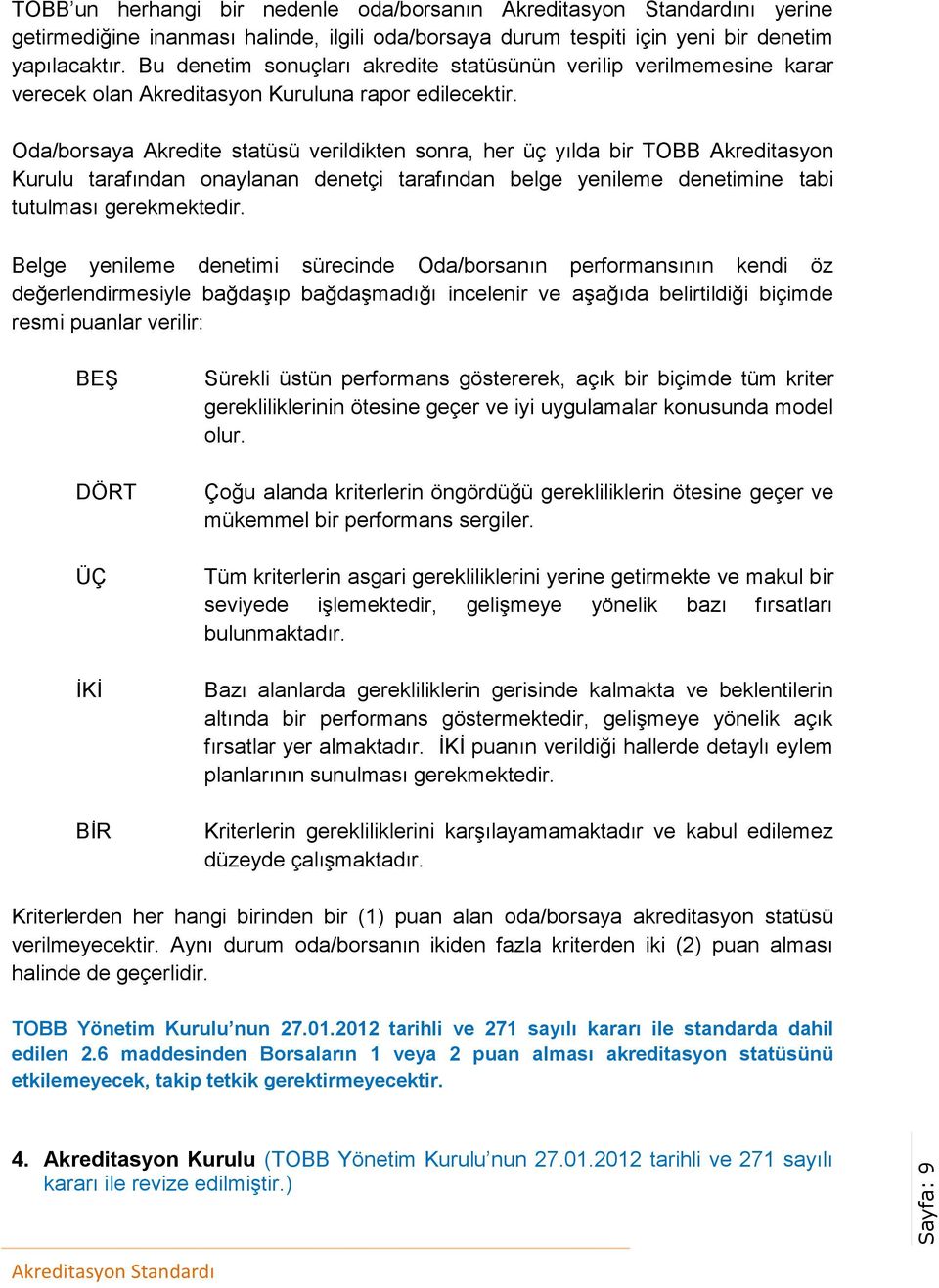 Oda/borsaya Akredite statüsü verildikten sonra, her üç yılda bir TOBB Akreditasyon Kurulu tarafından onaylanan denetçi tarafından belge yenileme denetimine tabi tutulması gerekmektedir.