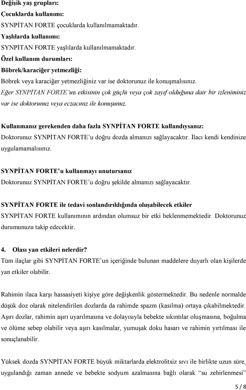 Eğer SYNPİTAN FORTE un etkisinin çok güçlü veya çok zayıf olduğuna dair bir izleniminiz var ise doktorunuz veya eczacınız ile konuşunuz.