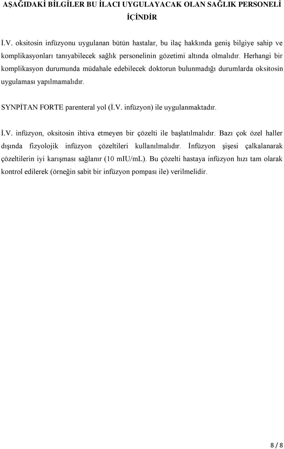 Herhangi bir komplikasyon durumunda müdahale edebilecek doktorun bulunmadığı durumlarda oksitosin uygulaması yapılmamalıdır. SYNPİTAN FORTE parenteral yol (İ.V.