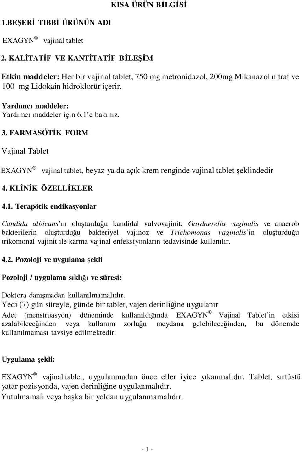 1 e bakınız. 3. FARMASÖTİK FORM Vajinal Tablet EXAGYN vajinal tablet, beyaz ya da açık krem renginde vajinal tablet şeklindedir 4. KLİNİK ÖZELLİKLER 4.1. Terapötik endikasyonlar Candida albicans ın