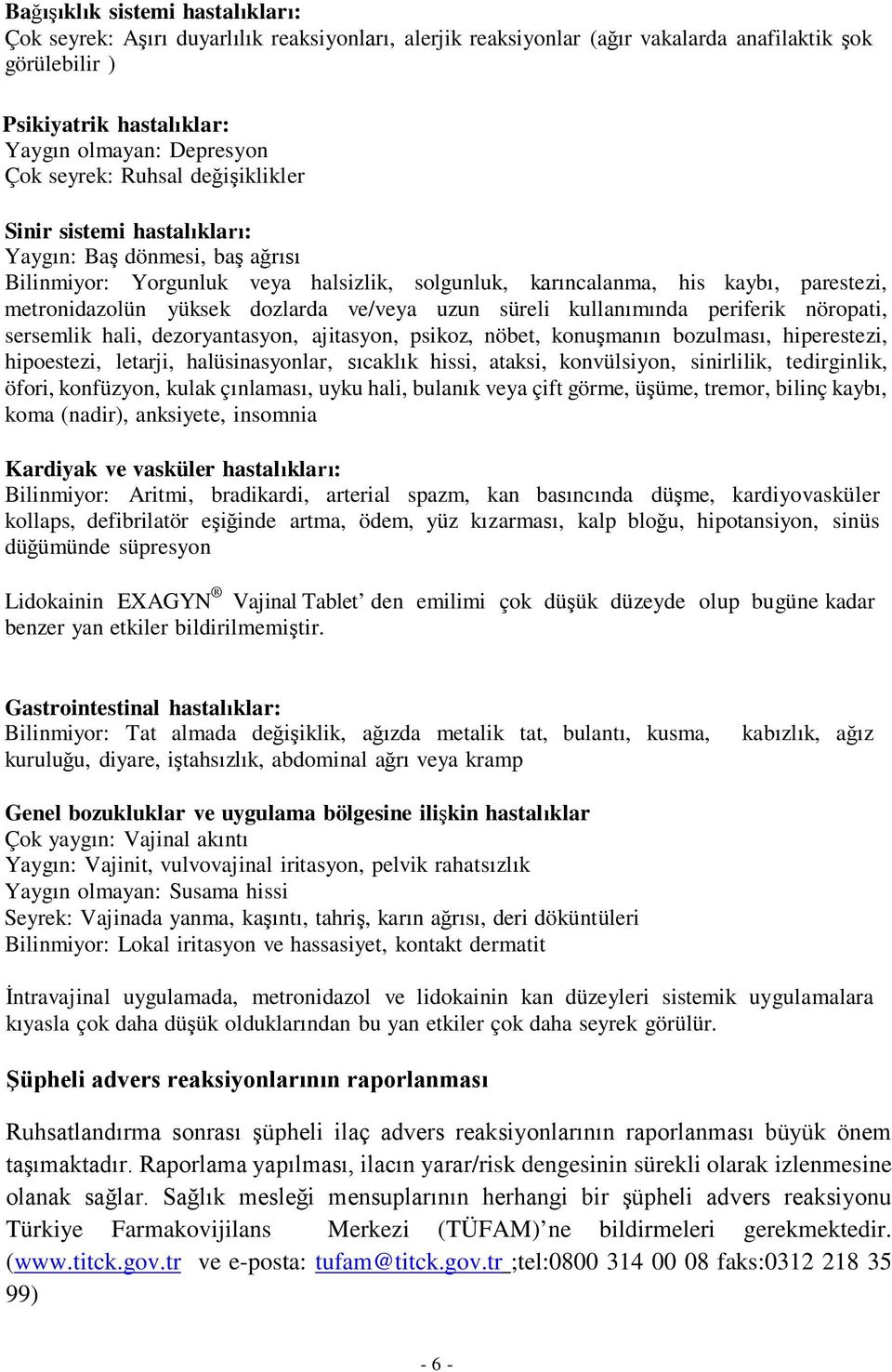 dozlarda ve/veya uzun süreli kullanımında periferik nöropati, sersemlik hali, dezoryantasyon, ajitasyon, psikoz, nöbet, konuşmanın bozulması, hiperestezi, hipoestezi, letarji, halüsinasyonlar,