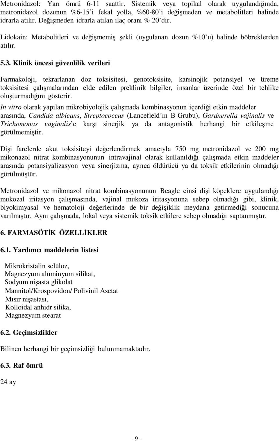 Klinik öncesi güvenlilik verileri Farmakoloji, tekrarlanan doz toksisitesi, genotoksisite, karsinojik potansiyel ve üreme toksisitesi çalışmalarından elde edilen preklinik bilgiler, insanlar üzerinde