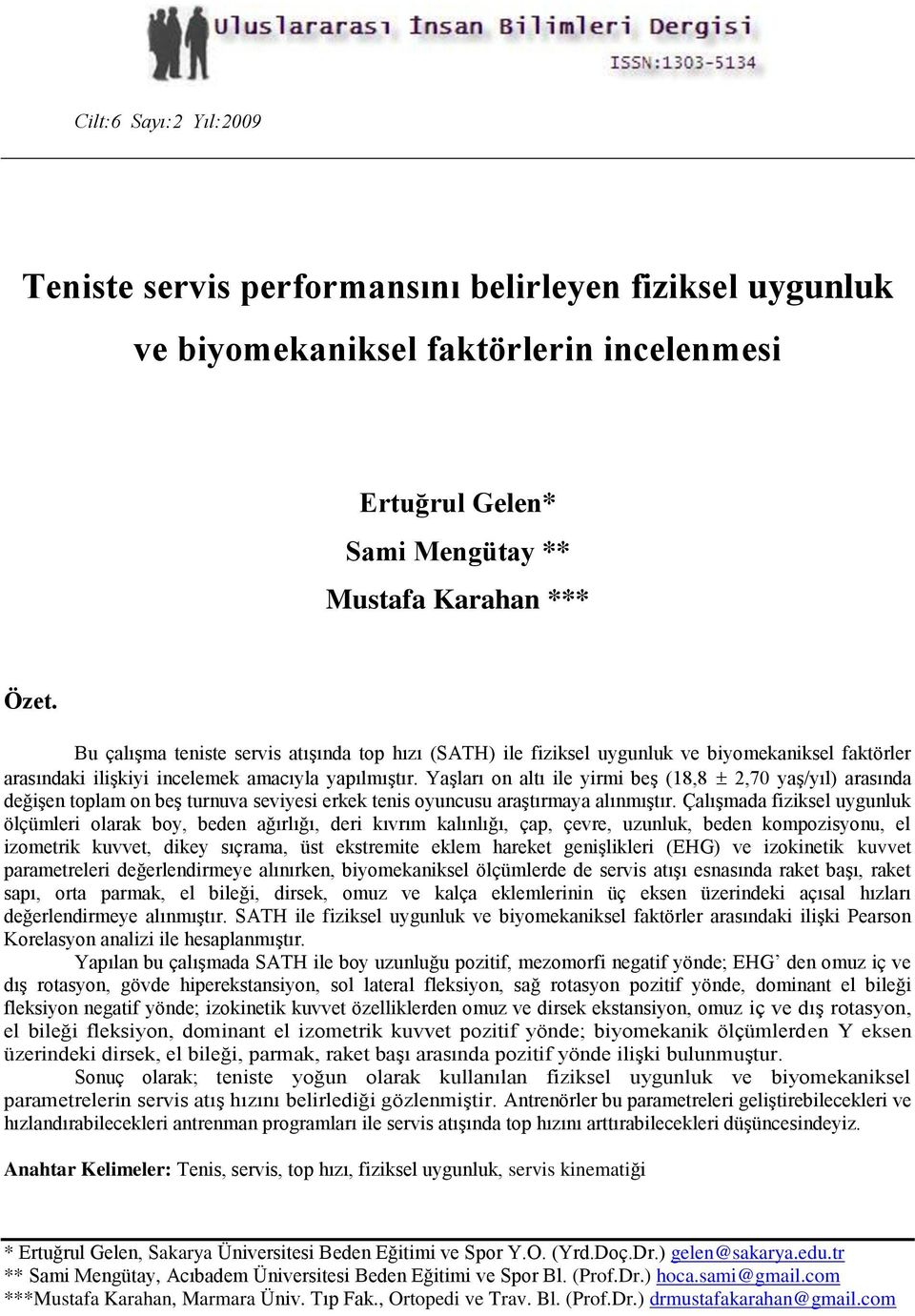 Yaşları on altı ile yirmi beş (18,8 2,70 yaş/yıl) arasında değişen toplam on beş turnuva seviyesi erkek tenis oyuncusu araştırmaya alınmıştır.