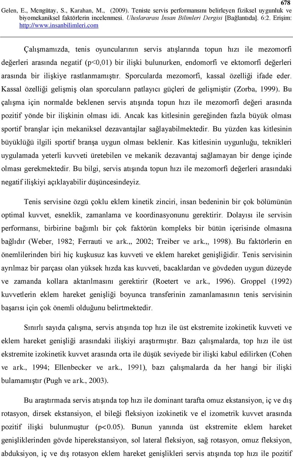 Bu çalışma için normalde beklenen servis atışında topun hızı ile mezomorfi değeri arasında pozitif yönde bir ilişkinin olması idi.