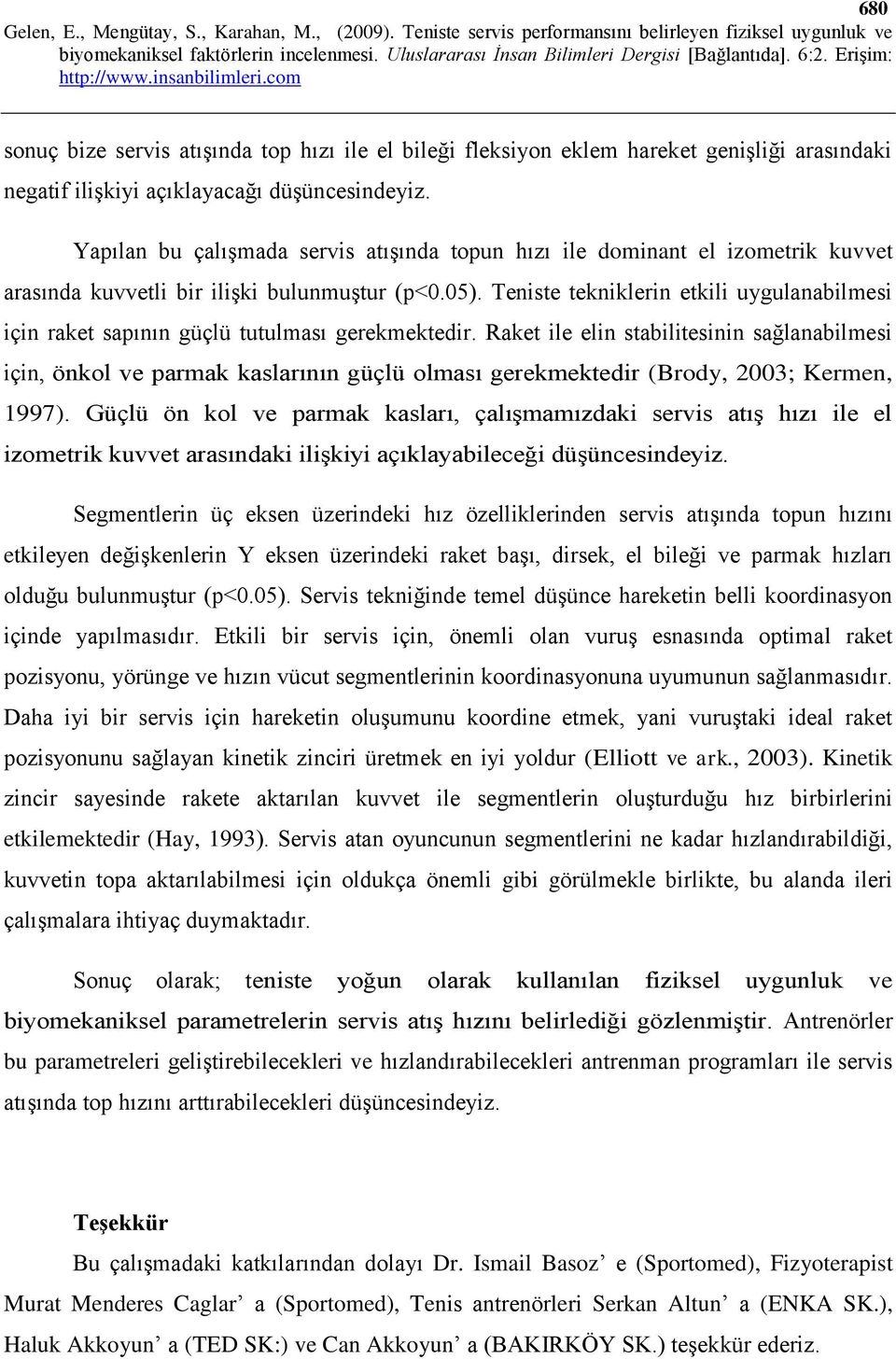 Teniste tekniklerin etkili uygulanabilmesi için raket sapının güçlü tutulması gerekmektedir.