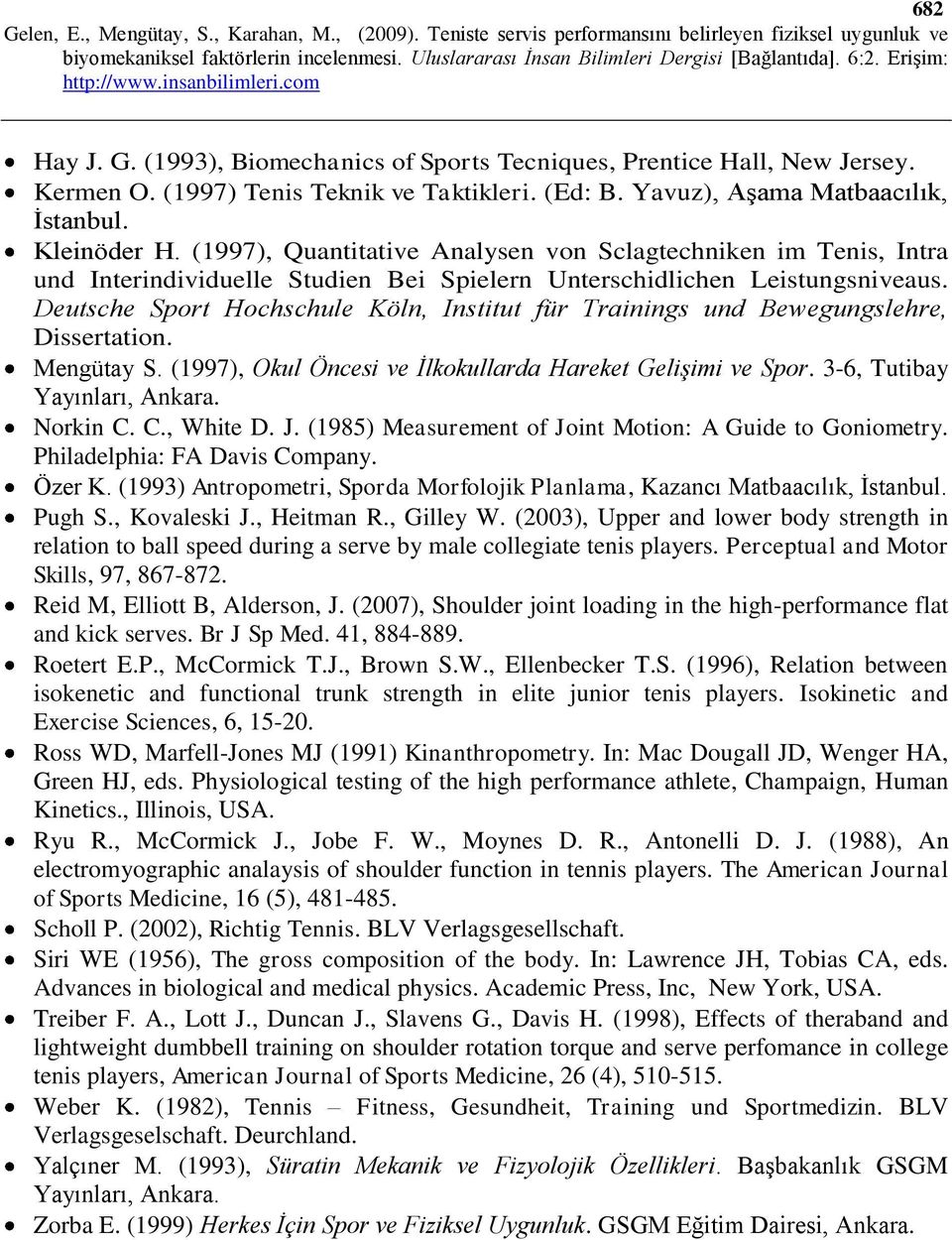 Deutsche Sport Hochschule Köln, Institut für Trainings und Bewegungslehre, Dissertation. Mengütay S. (1997), Okul Öncesi ve İlkokullarda Hareket Gelişimi ve Spor. 3-6, Tutibay Yayınları, Ankara.