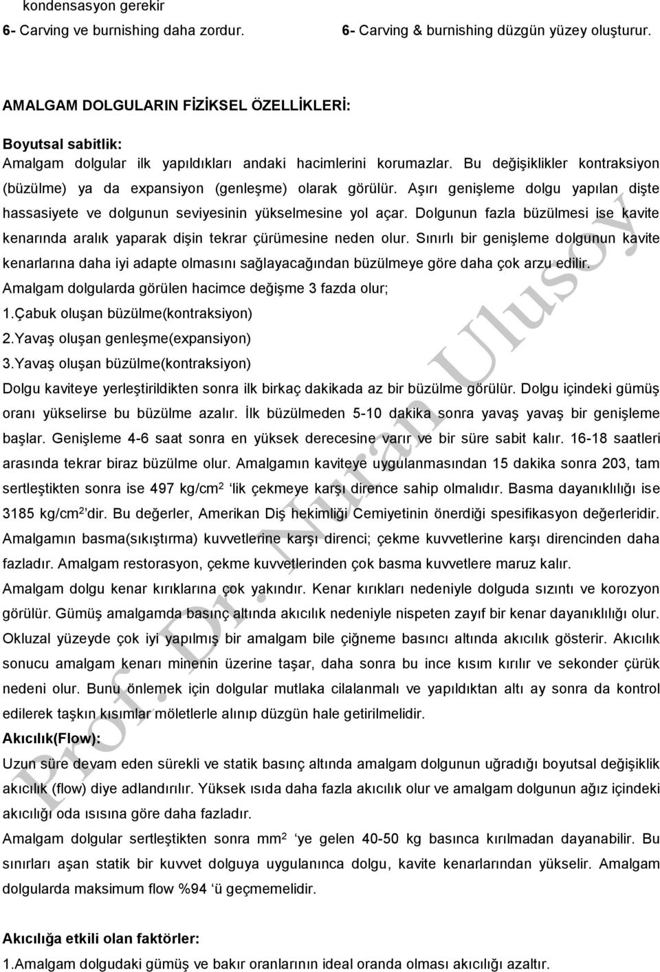 Bu değişiklikler kontraksiyon (büzülme) ya da expansiyon (genleşme) olarak görülür. Aşırı genişleme dolgu yapılan dişte hassasiyete ve dolgunun seviyesinin yükselmesine yol açar.