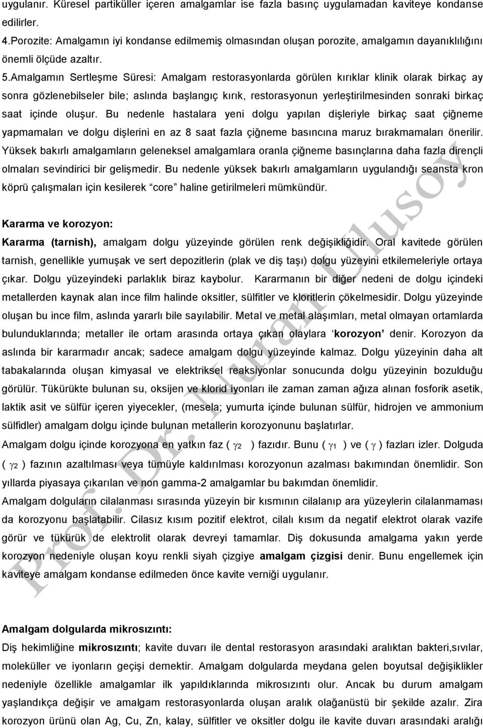 Amalgamın Sertleşme Süresi: Amalgam restorasyonlarda görülen kırıklar klinik olarak birkaç ay sonra gözlenebilseler bile; aslında başlangıç kırık, restorasyonun yerleştirilmesinden sonraki birkaç