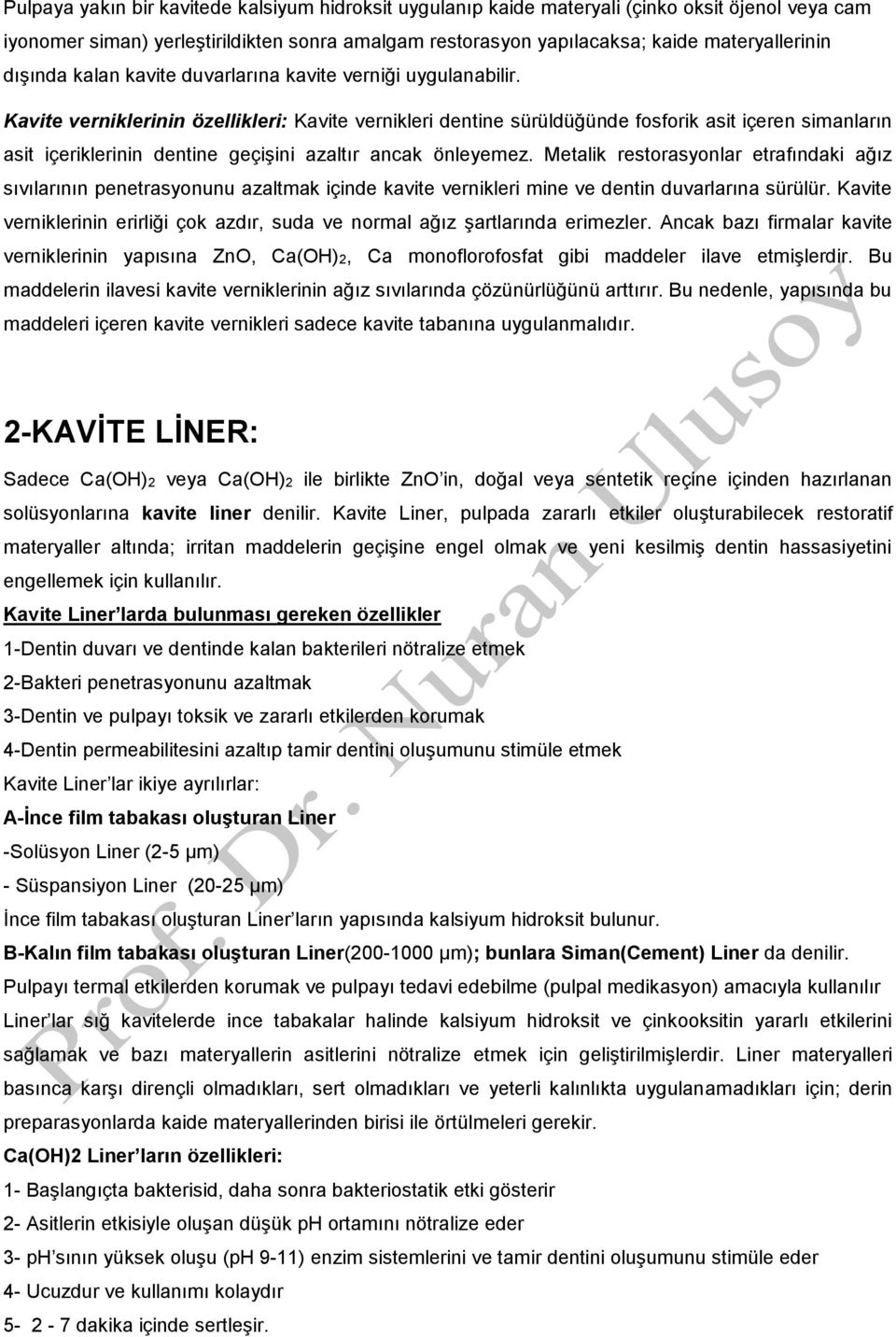 Kavite verniklerinin özellikleri: Kavite vernikleri dentine sürüldüğünde fosforik asit içeren simanların asit içeriklerinin dentine geçişini azaltır ancak önleyemez.