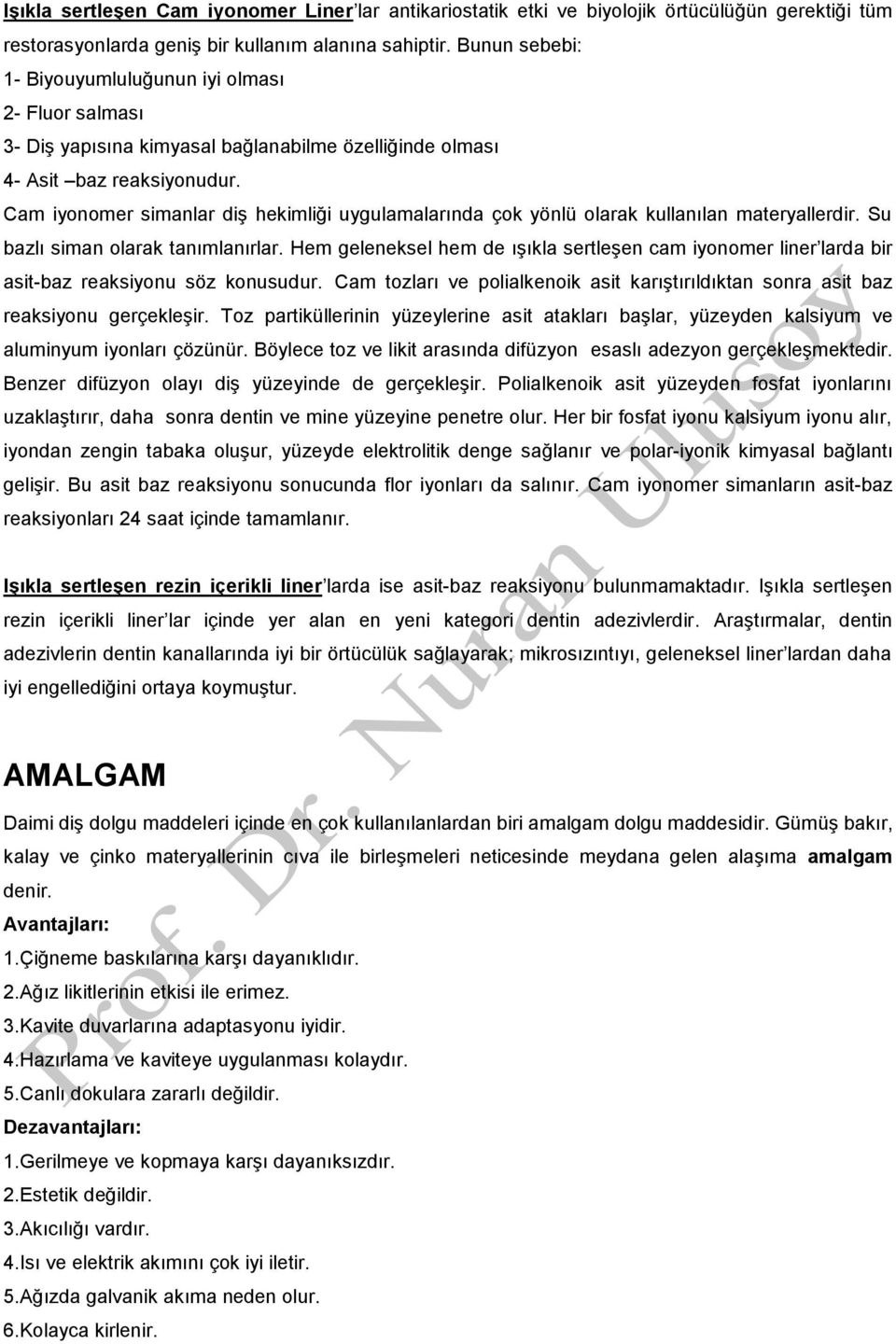 Cam iyonomer simanlar diş hekimliği uygulamalarında çok yönlü olarak kullanılan materyallerdir. Su bazlı siman olarak tanımlanırlar.